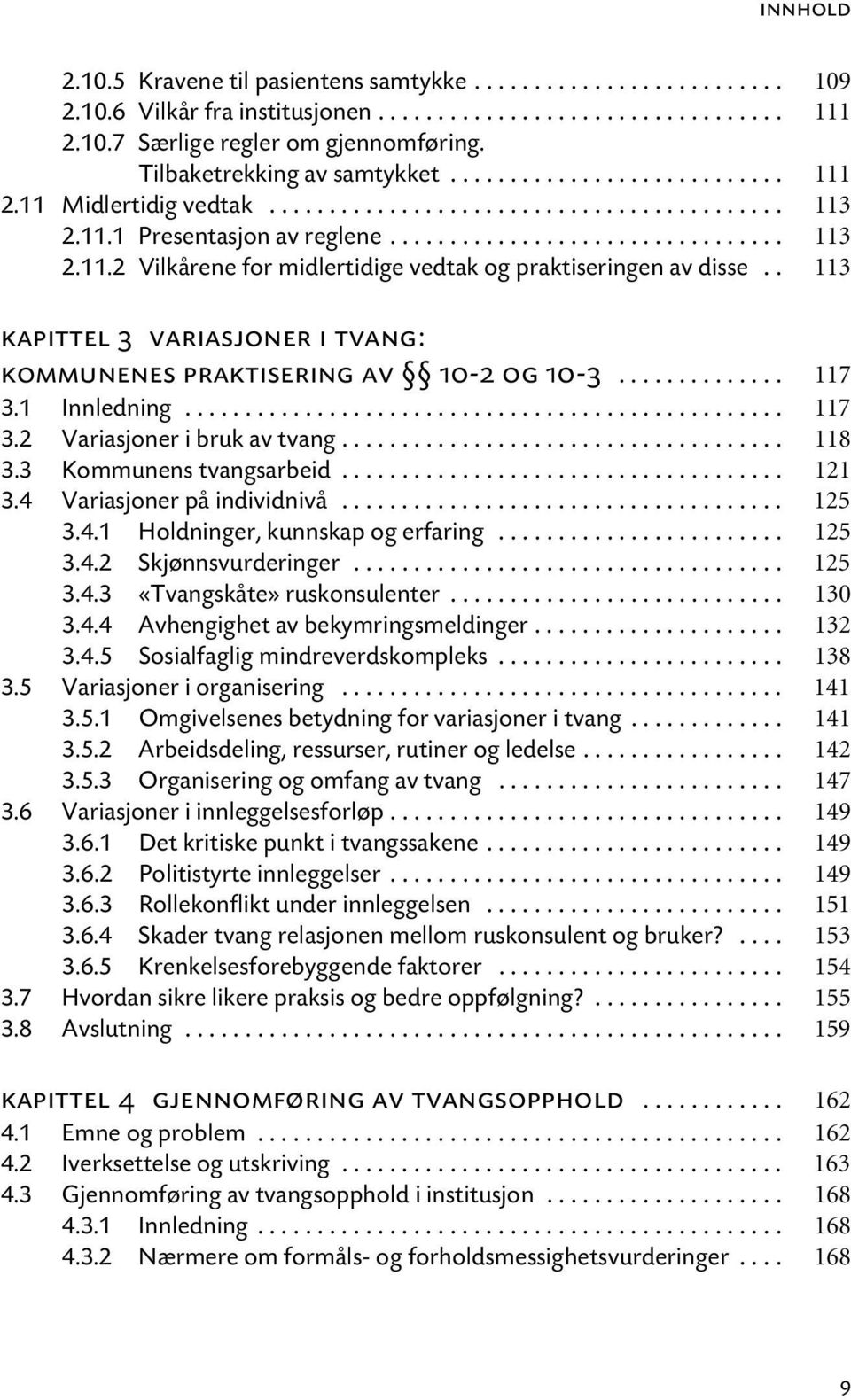 . 113 kapittel 3 variasjoner i tvang: kommunenes praktisering av 10-2 og 10-3.............. 117 3.1 Innledning.................................................. 117 3.2 Variasjoner i bruk av tvang.