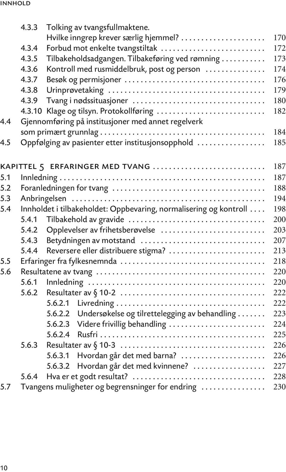 ...................................... 179 4.3.9 Tvang i nødssituasjoner................................. 180 4.3.10 Klage og tilsyn. Protokollføring........................... 182 4.