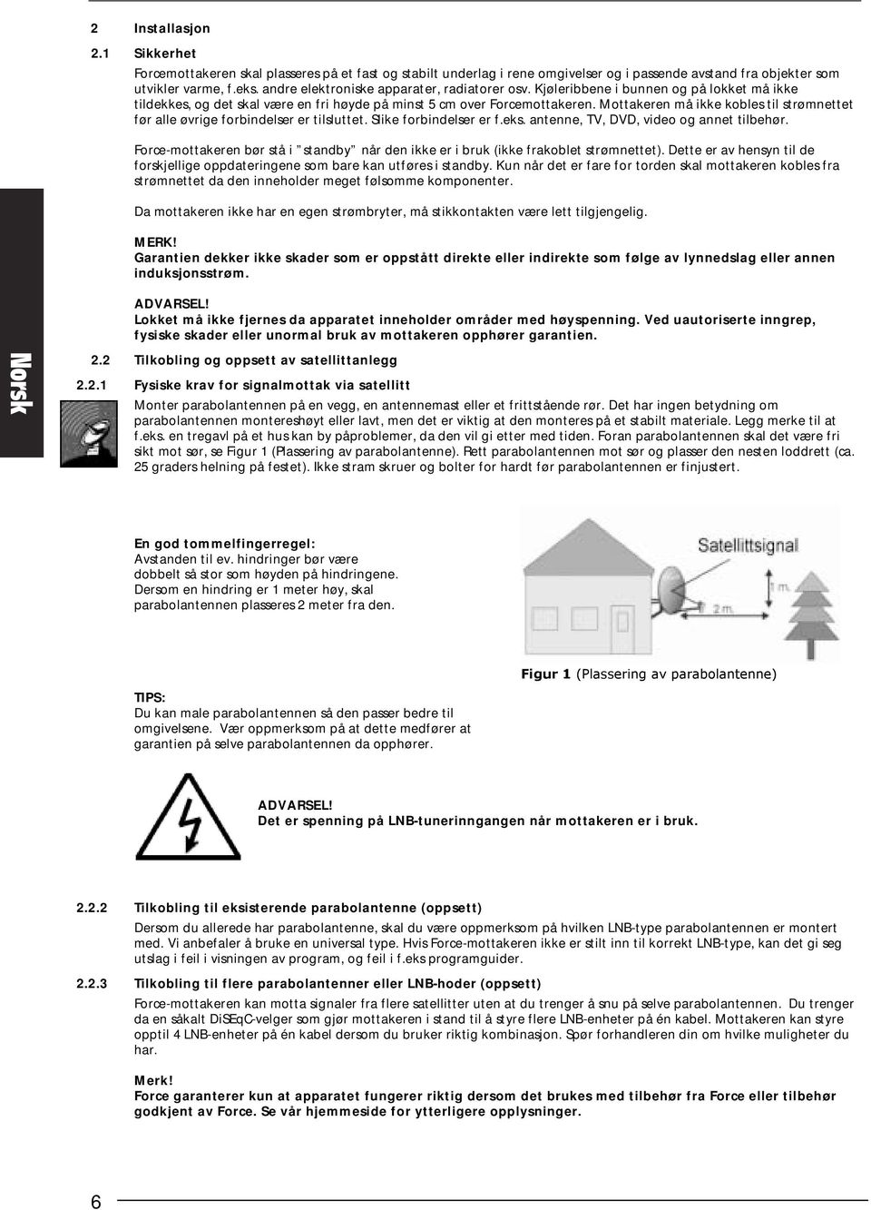 Mottakeren må ikke kobles til strømnettet før alle øvrige forbindelser er tilsluttet. Slike forbindelser er f.eks. antenne, TV, DVD, video og annet tilbehør.