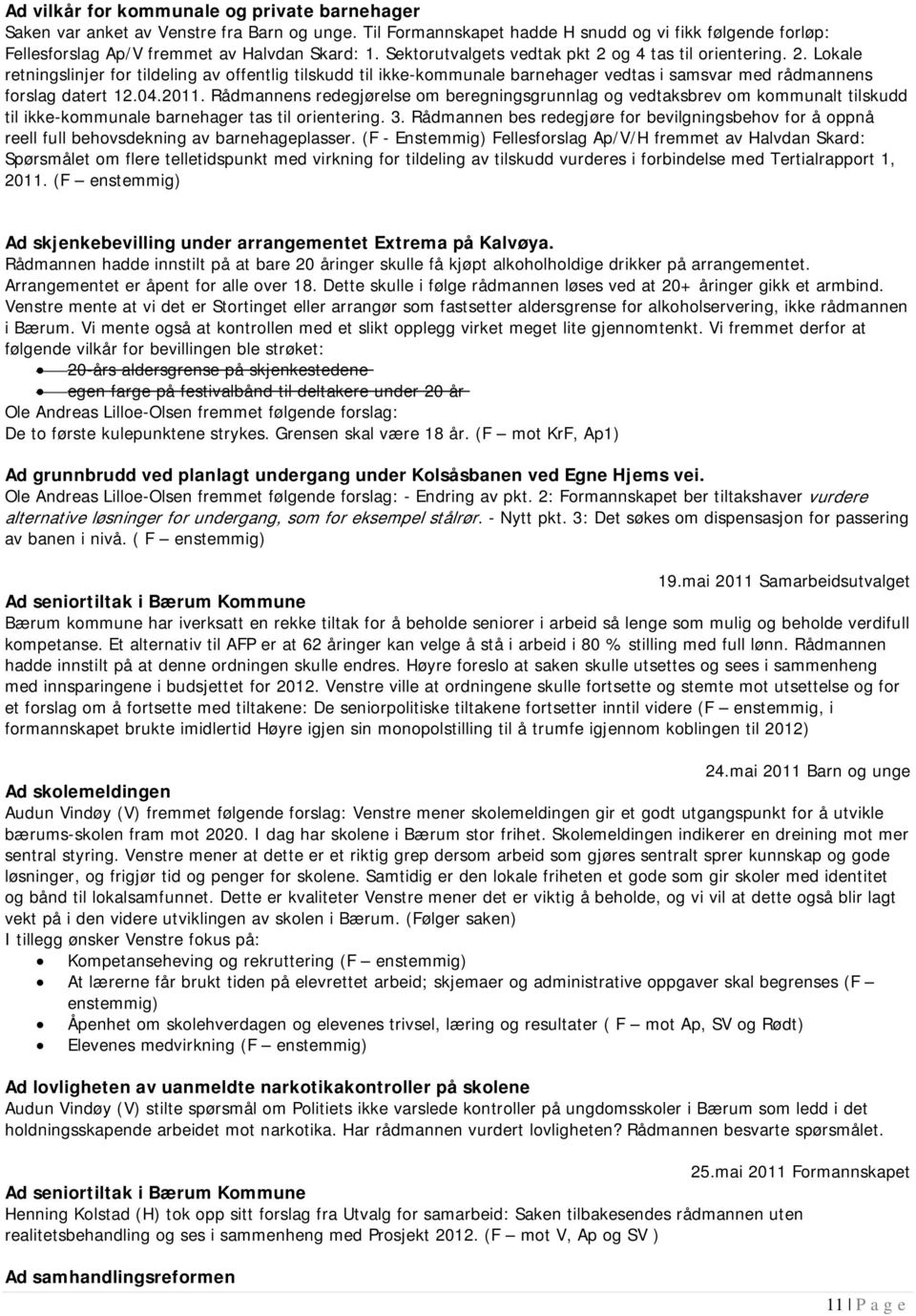 2011. Rådmannens redegjørelse om beregningsgrunnlag og vedtaksbrev om kommunalt tilskudd til ikke-kommunale barnehager tas til orientering. 3.