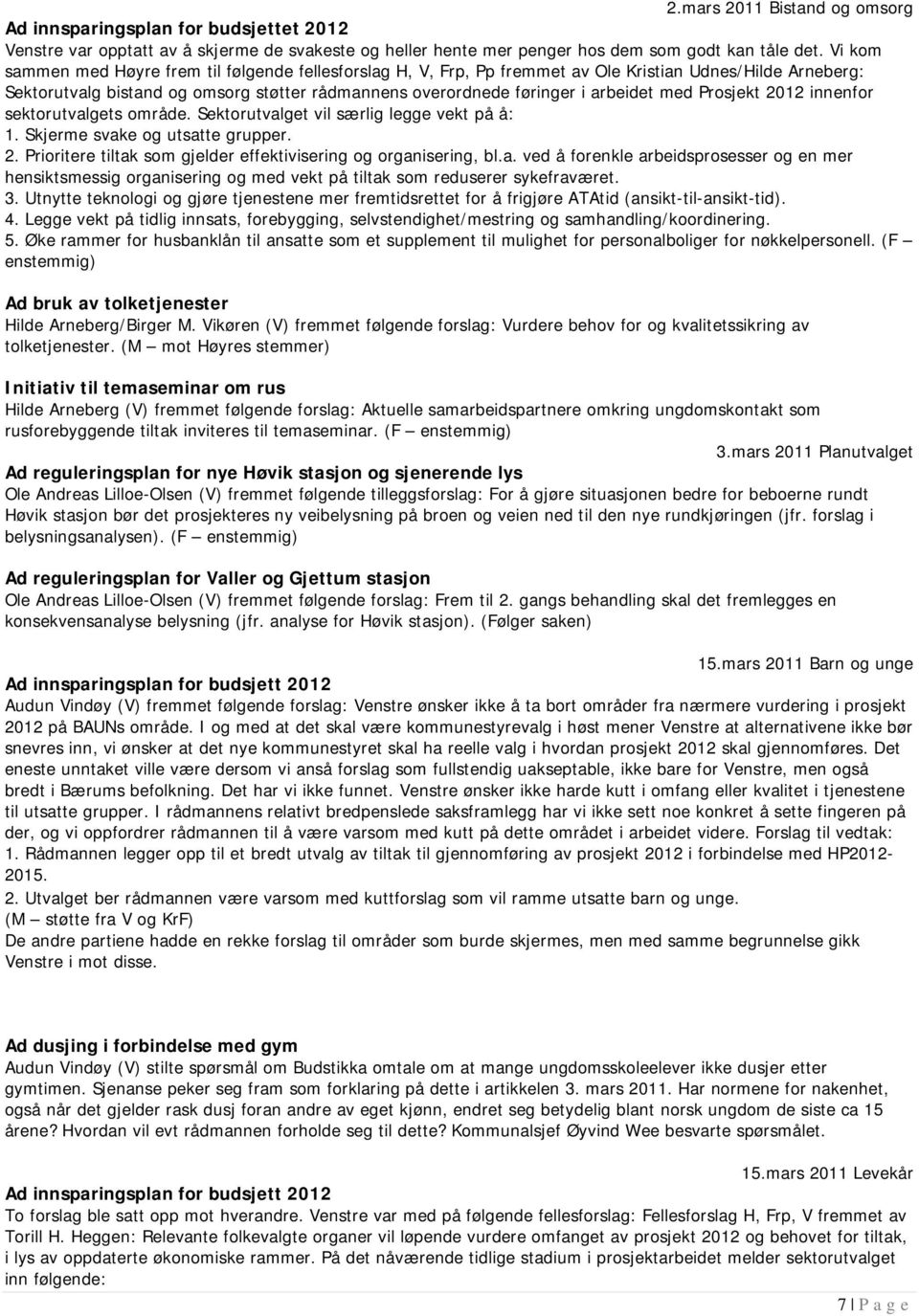 med Prosjekt 2012 innenfor sektorutvalgets område. Sektorutvalget vil særlig legge vekt på å: 1. Skjerme svake og utsatte grupper. 2. Prioritere tiltak som gjelder effektivisering og organisering, bl.