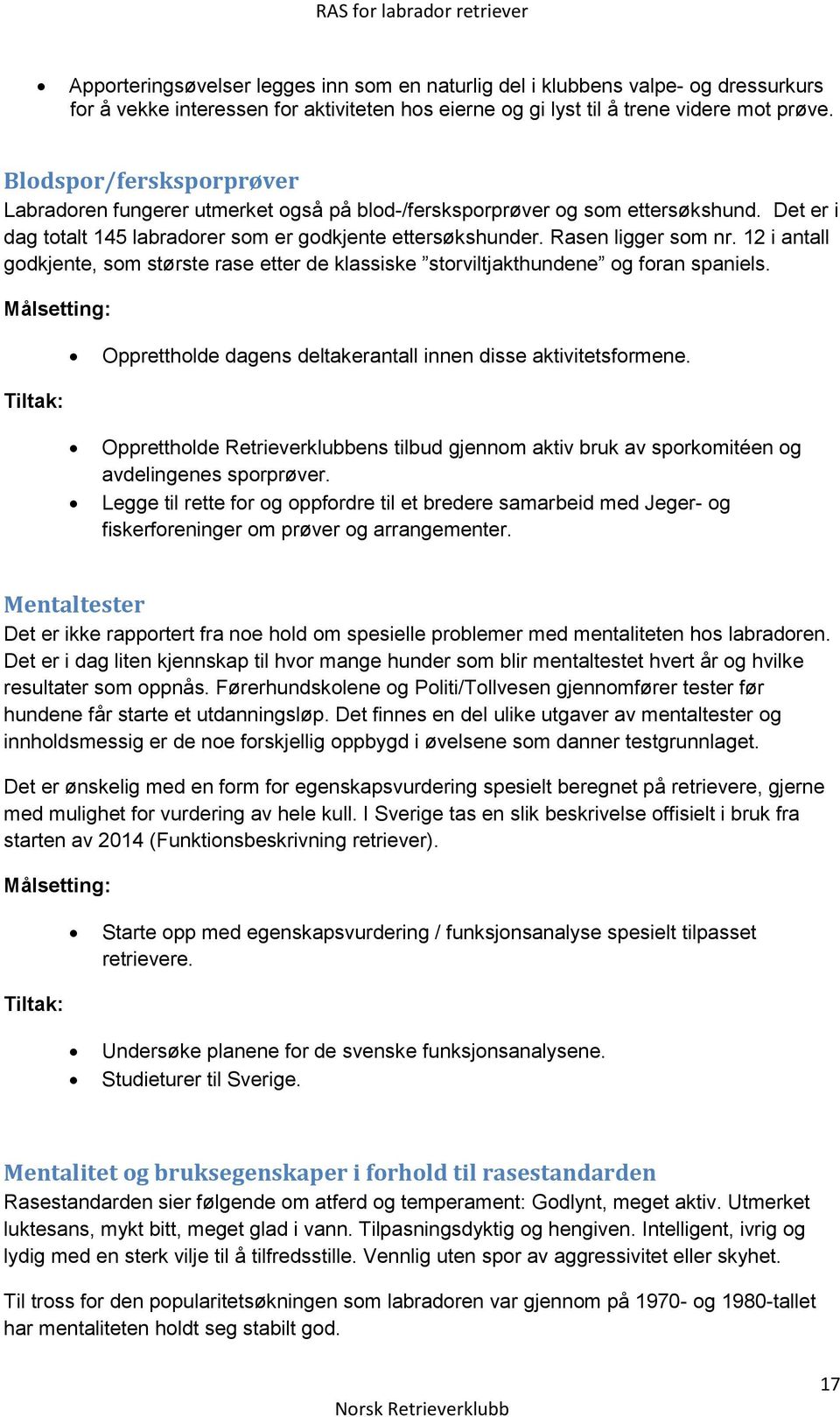 12 i antall godkjente, som største rase etter de klassiske storviltjakthundene og foran spaniels. Målsetting: Opprettholde dagens deltakerantall innen disse aktivitetsformene.