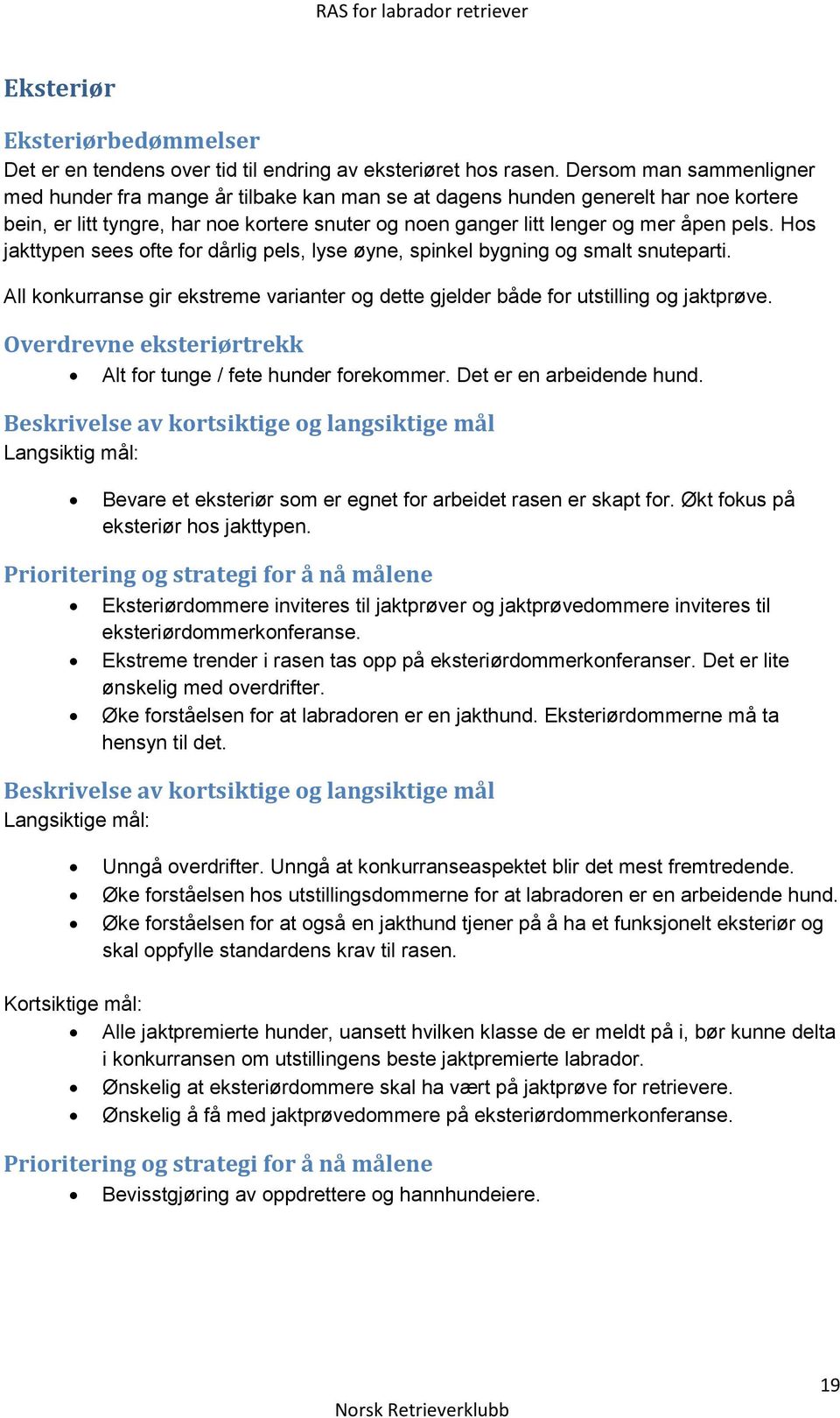 Hos jakttypen sees ofte for dårlig pels, lyse øyne, spinkel bygning og smalt snuteparti. All konkurranse gir ekstreme varianter og dette gjelder både for utstilling og jaktprøve.