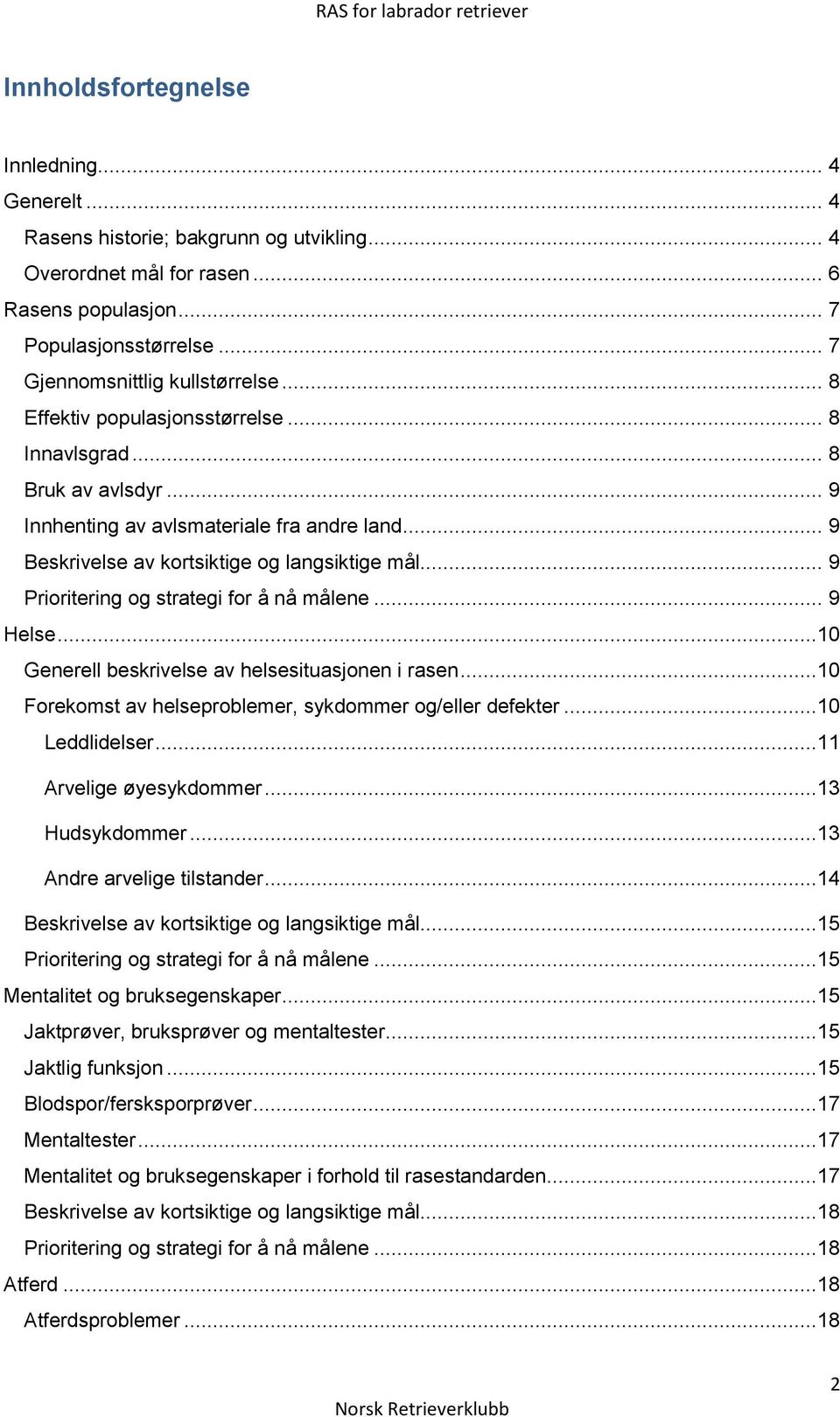 .. 9 Beskrivelse av kortsiktige og langsiktige mål... 9 Prioritering og strategi for å nå målene... 9 Helse...10 Generell beskrivelse av helsesituasjonen i rasen.