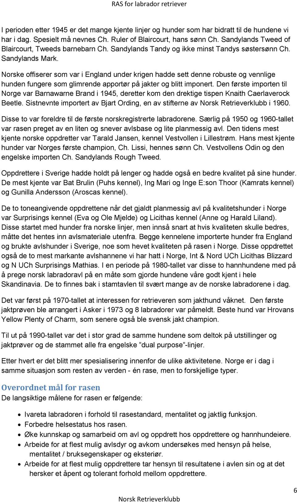 Norske offiserer som var i England under krigen hadde sett denne robuste og vennlige hunden fungere som glimrende apportør på jakter og blitt imponert.