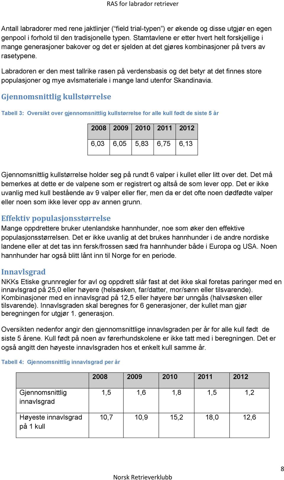 Labradoren er den mest tallrike rasen på verdensbasis og det betyr at det finnes store populasjoner og mye avlsmateriale i mange land utenfor Skandinavia.