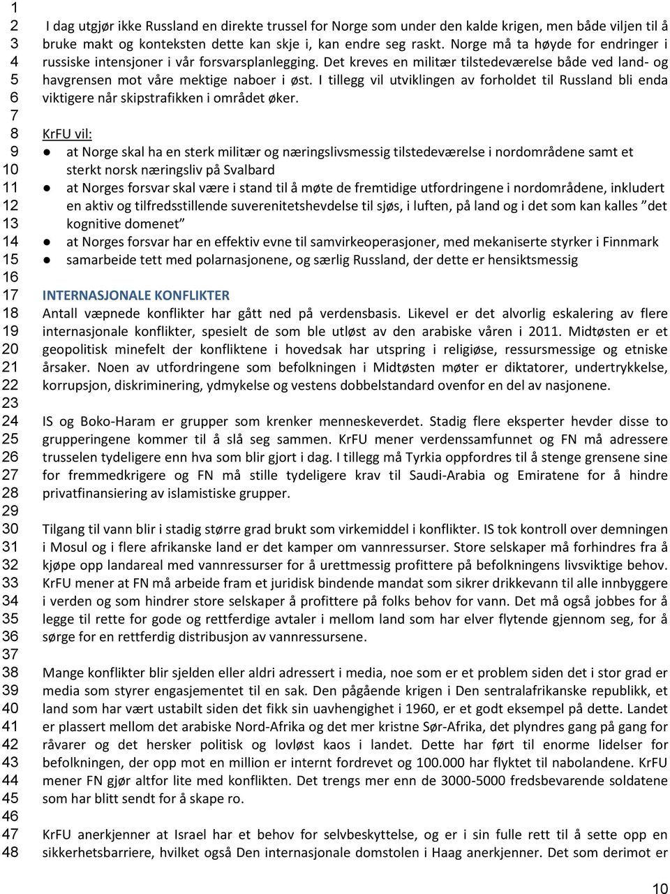 I tillegg vil utviklingen av forholdet til Russland bli enda viktigere når skipstrafikken i området øker.