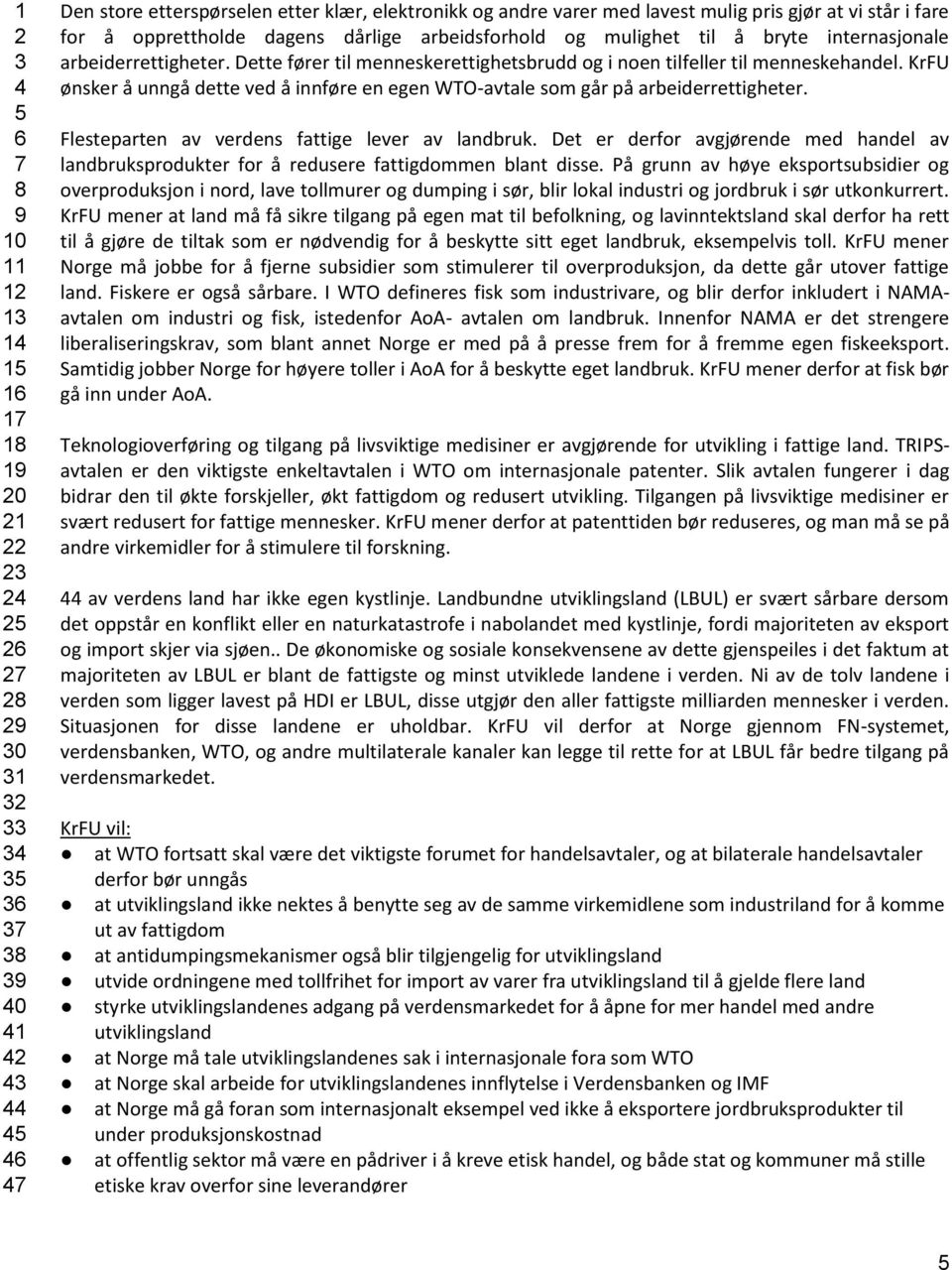 KrFU ønsker å unngå dette ved å innføre en egen WTO-avtale som går på arbeiderrettigheter. Flesteparten av verdens fattige lever av landbruk.