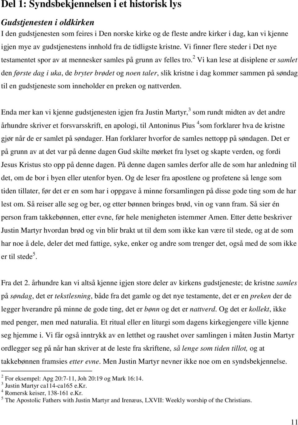 2 Vi kan lese at disiplene er samlet den første dag i uka, de bryter brødet og noen taler, slik kristne i dag kommer sammen på søndag til en gudstjeneste som inneholder en preken og nattverden.