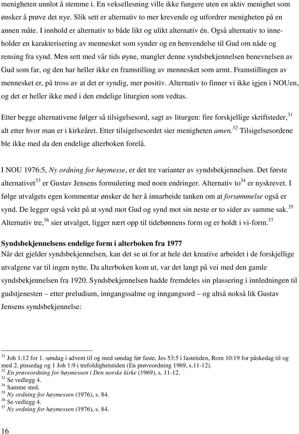 Men sett med vår tids øyne, mangler denne syndsbekjennelsen benevnelsen av Gud som far, og den har heller ikke en framstilling av mennesket som armt.