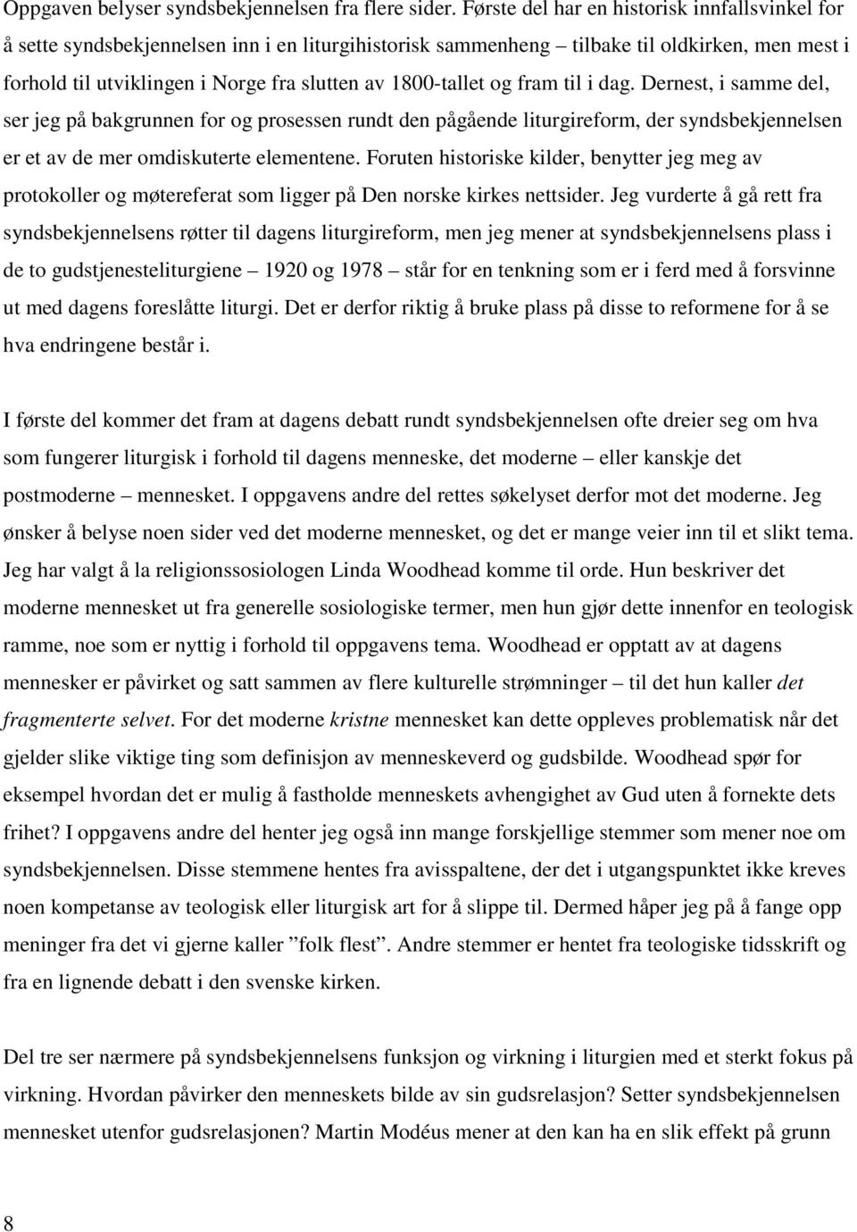 1800-tallet og fram til i dag. Dernest, i samme del, ser jeg på bakgrunnen for og prosessen rundt den pågående liturgireform, der syndsbekjennelsen er et av de mer omdiskuterte elementene.