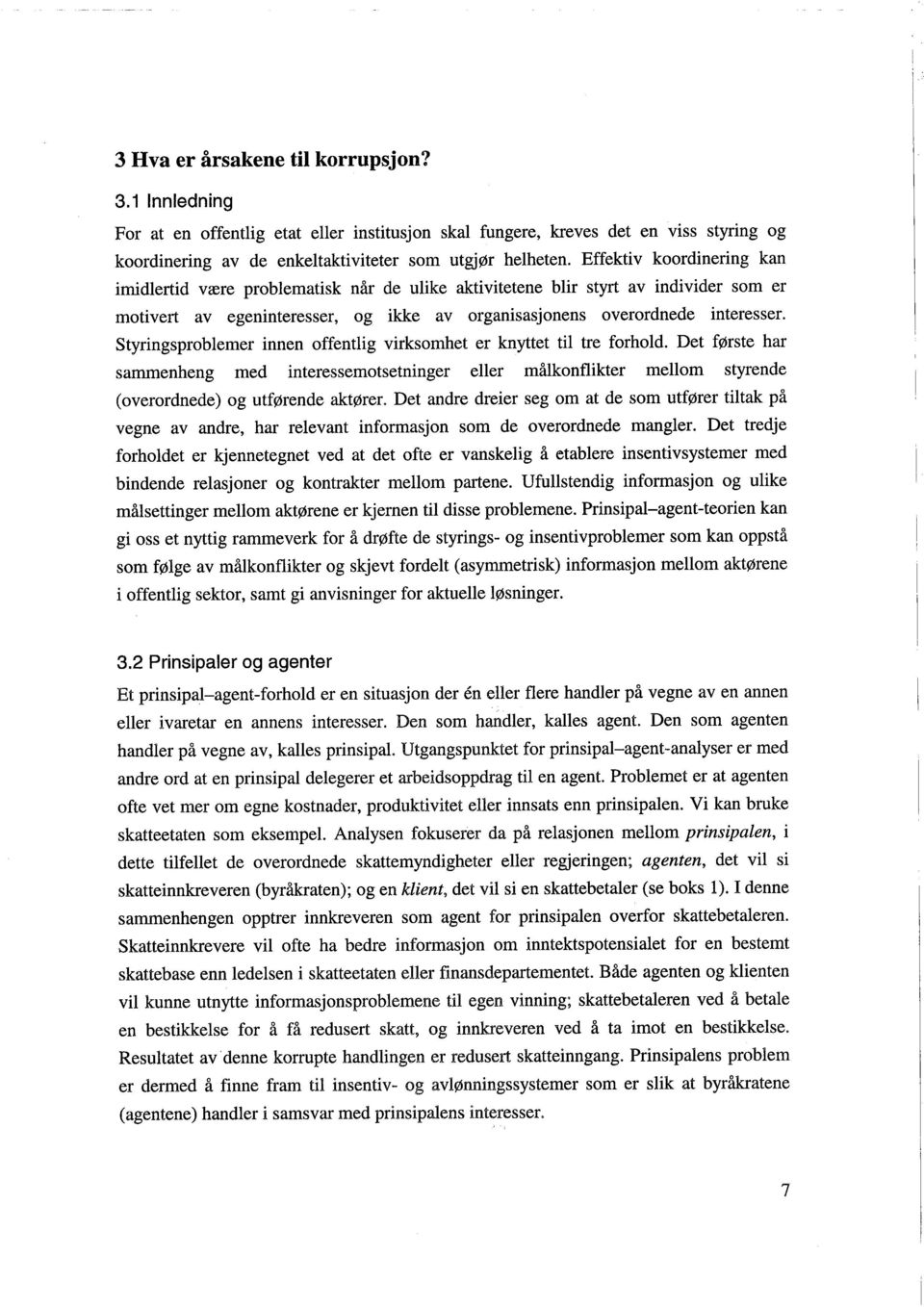 Styringsproblemer innen offentlig virksomhet er knyttet til tre forhold. Det første har sammenheng med interessemotsetninger eller målkonflkter mellom styrende (overordnede) og utførende aktører.