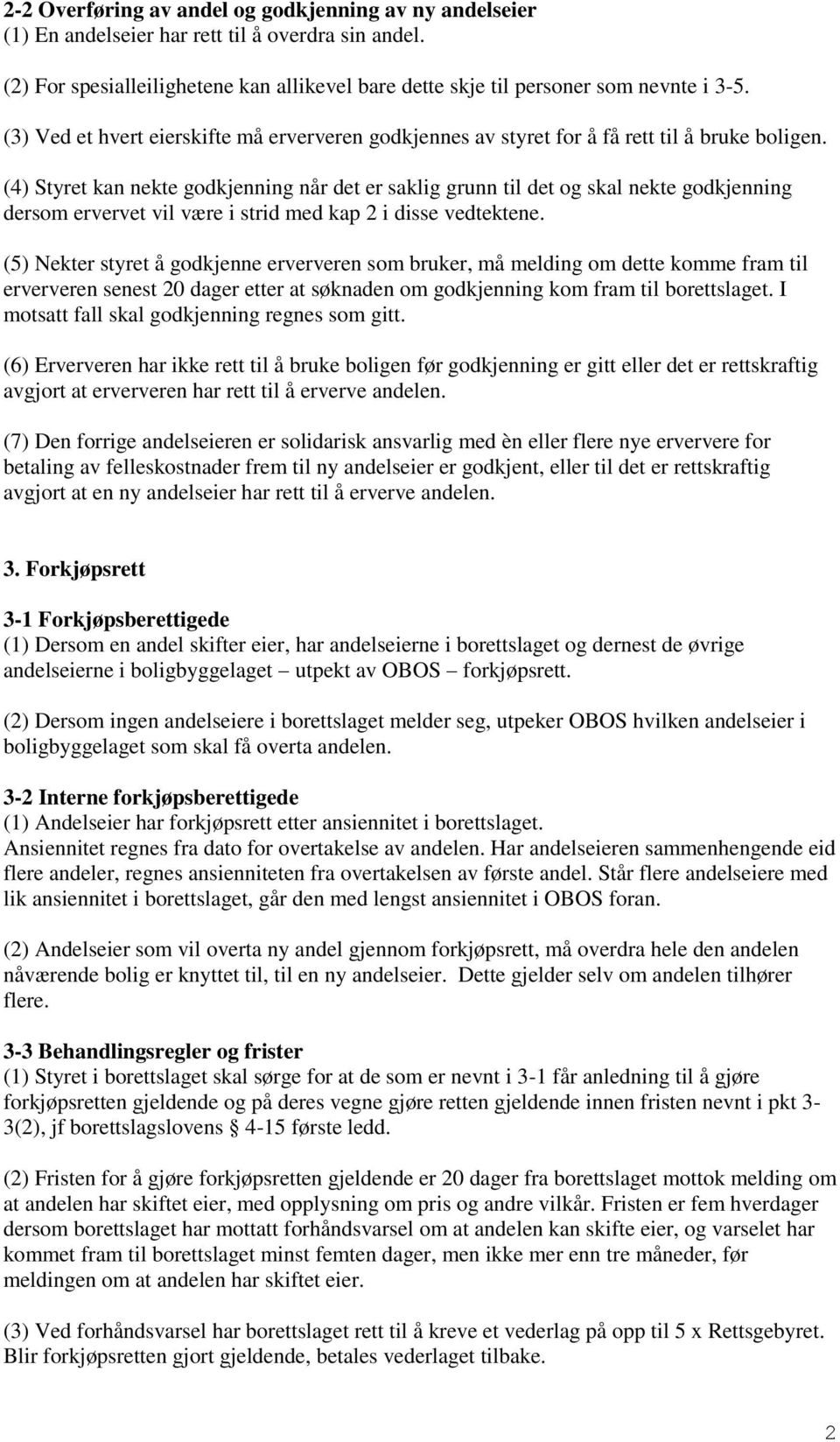 (4) Styret kan nekte godkjenning når det er saklig grunn til det og skal nekte godkjenning dersom ervervet vil være i strid med kap 2 i disse vedtektene.