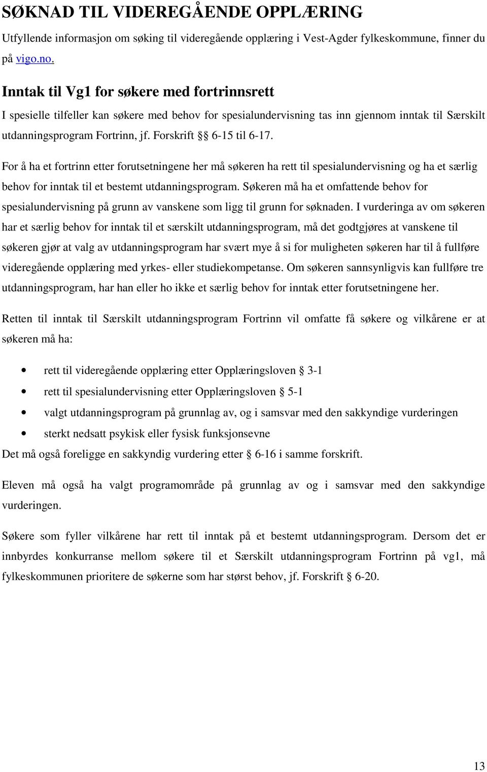 Forskrift 6-15 til 6-17. For å ha et fortrinn etter forutsetningene her må søkeren ha rett til spesialundervisning og ha et særlig behov for inntak til et bestemt utdanningsprogram.