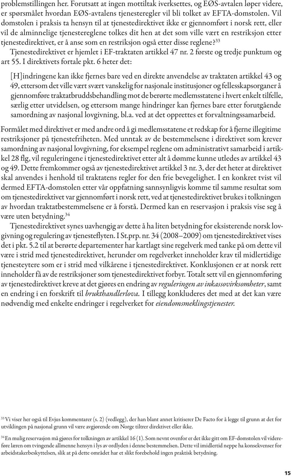 tjenestedirektivet, er å anse som en restriksjon også etter disse reglene? 33 Tjenestedirektivet er hjemlet i EF-traktaten artikkel 47 nr. 2 første og tredje punktum og art 55.