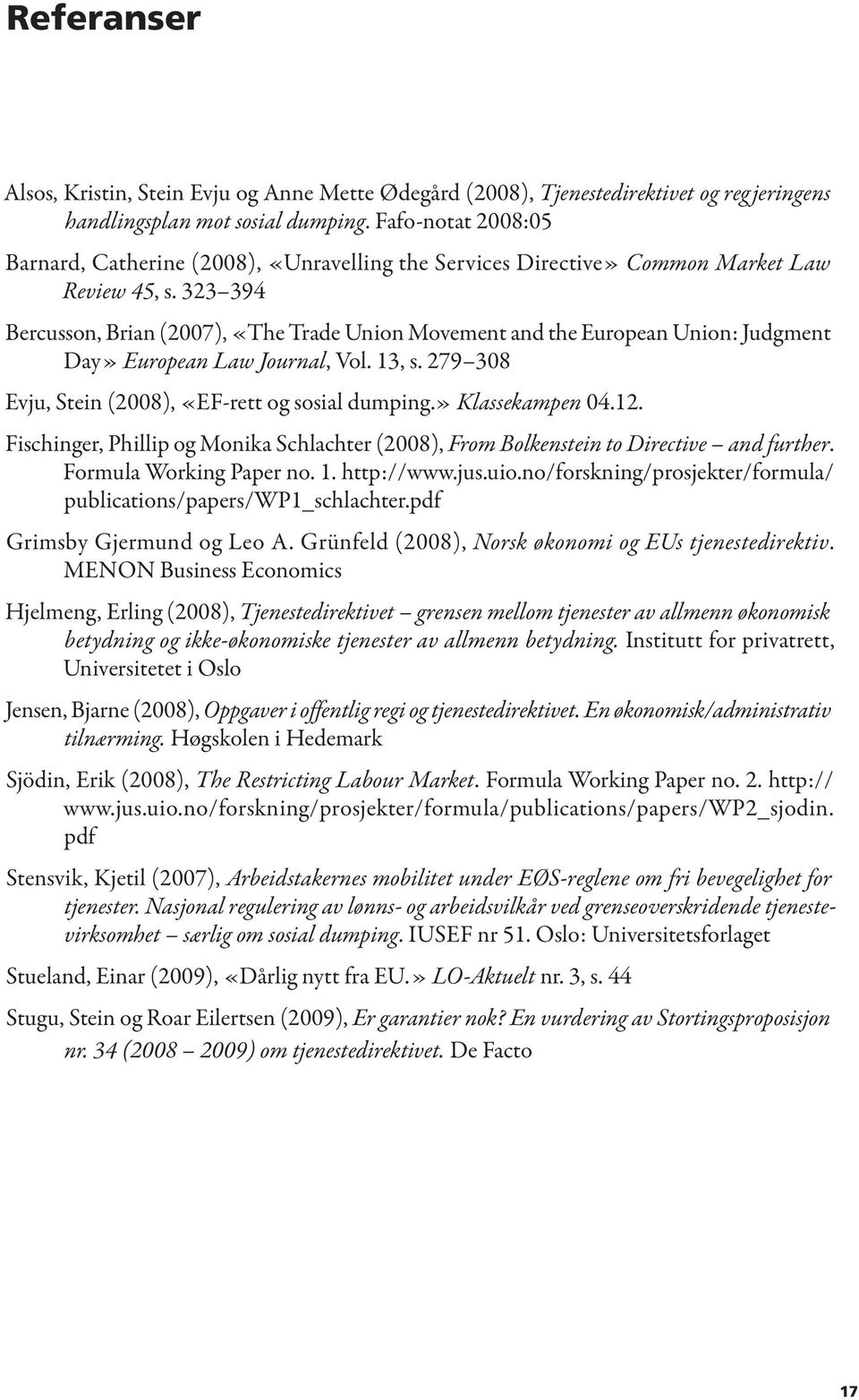 323 394 Bercusson, Brian (2007), «The Trade Union Movement and the European Union: Judgment Day» European Law Journal, Vol. 13, s. 279 308 Evju, Stein (2008), «EF-rett og sosial dumping.