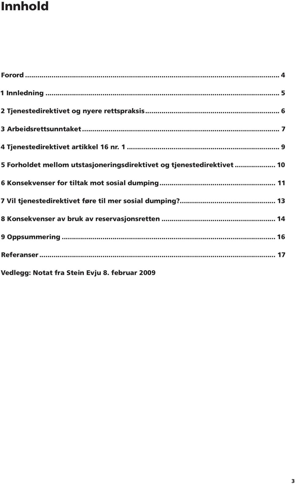 1 9 5 Forholdet mellom utstasjoneringsdirektivet og tjenestedirektivet 10 6 Konsekvenser for tiltak mot sosial