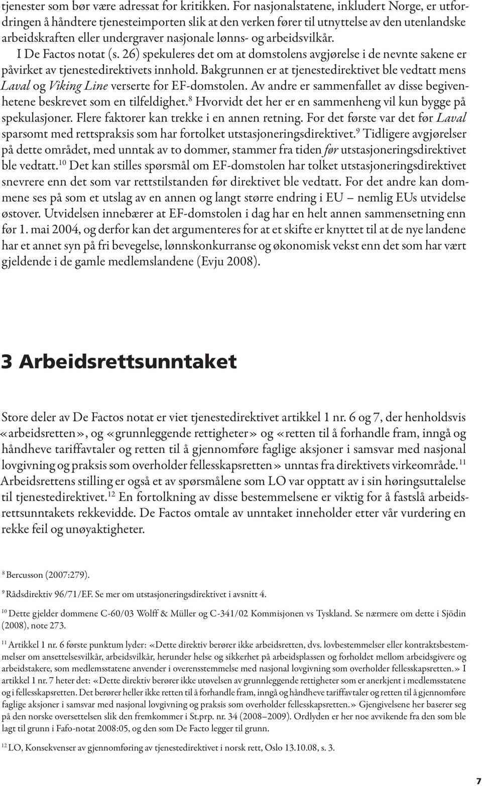 arbeidsvilkår. I De Factos notat (s. 26) spekuleres det om at domstolens avgjørelse i de nevnte sakene er påvirket av tjenestedirektivets innhold.