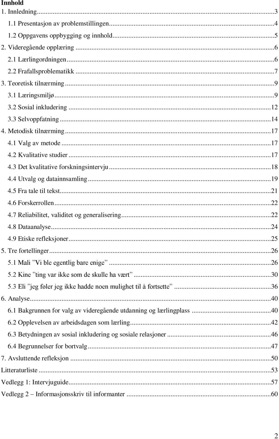 .. 18 4.4 Utvalg og datainnsamling... 19 4.5 Fra tale til tekst... 21 4.6 Forskerrollen... 22 4.7 Reliabilitet, validitet og generalisering... 22 4.8 Dataanalyse... 24 4.9 Etiske refleksjoner... 25 5.