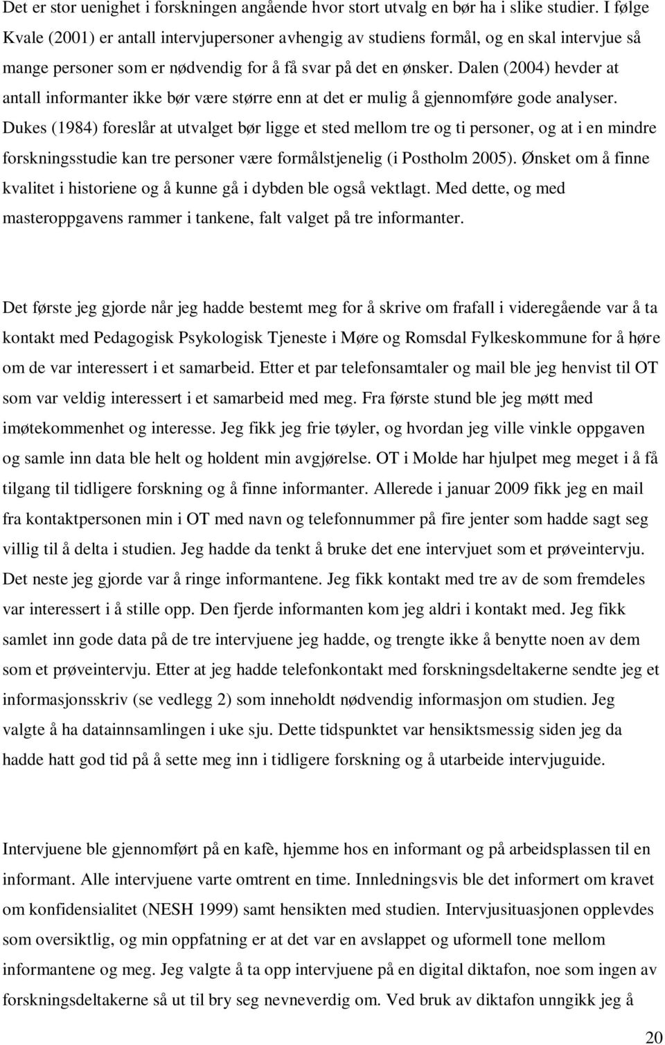 Dalen (2004) hevder at antall informanter ikke bør være større enn at det er mulig å gjennomføre gode analyser.