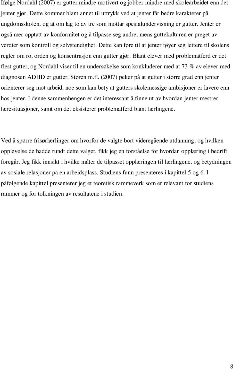 Jenter er også mer opptatt av konformitet og å tilpasse seg andre, mens guttekulturen er preget av verdier som kontroll og selvstendighet.