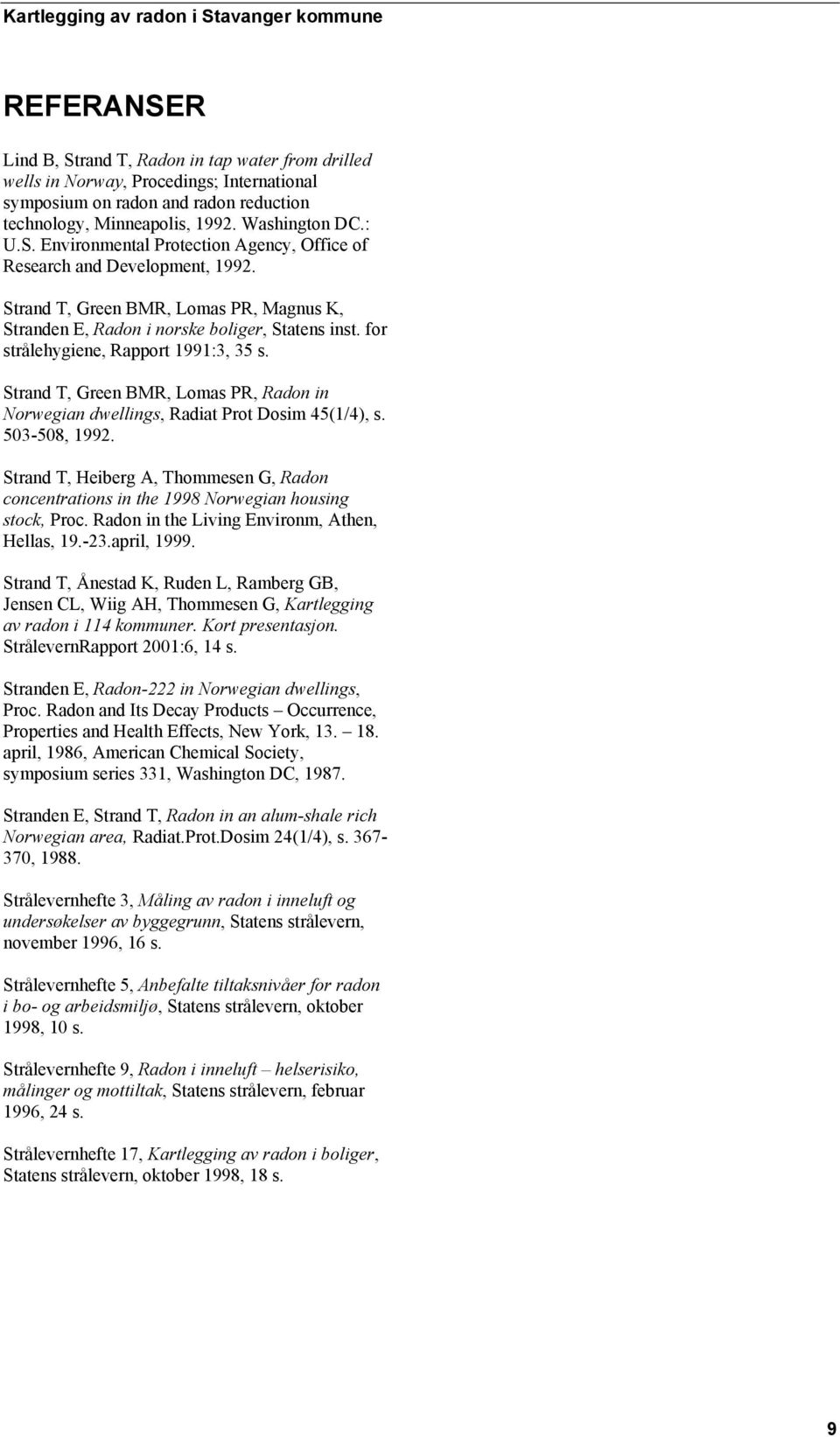 Strand T, Green BMR, Lomas PR, Radon in Norwegian dwellings, Radiat Prot Dosim 45(1/4), s. 503-508, 1992.