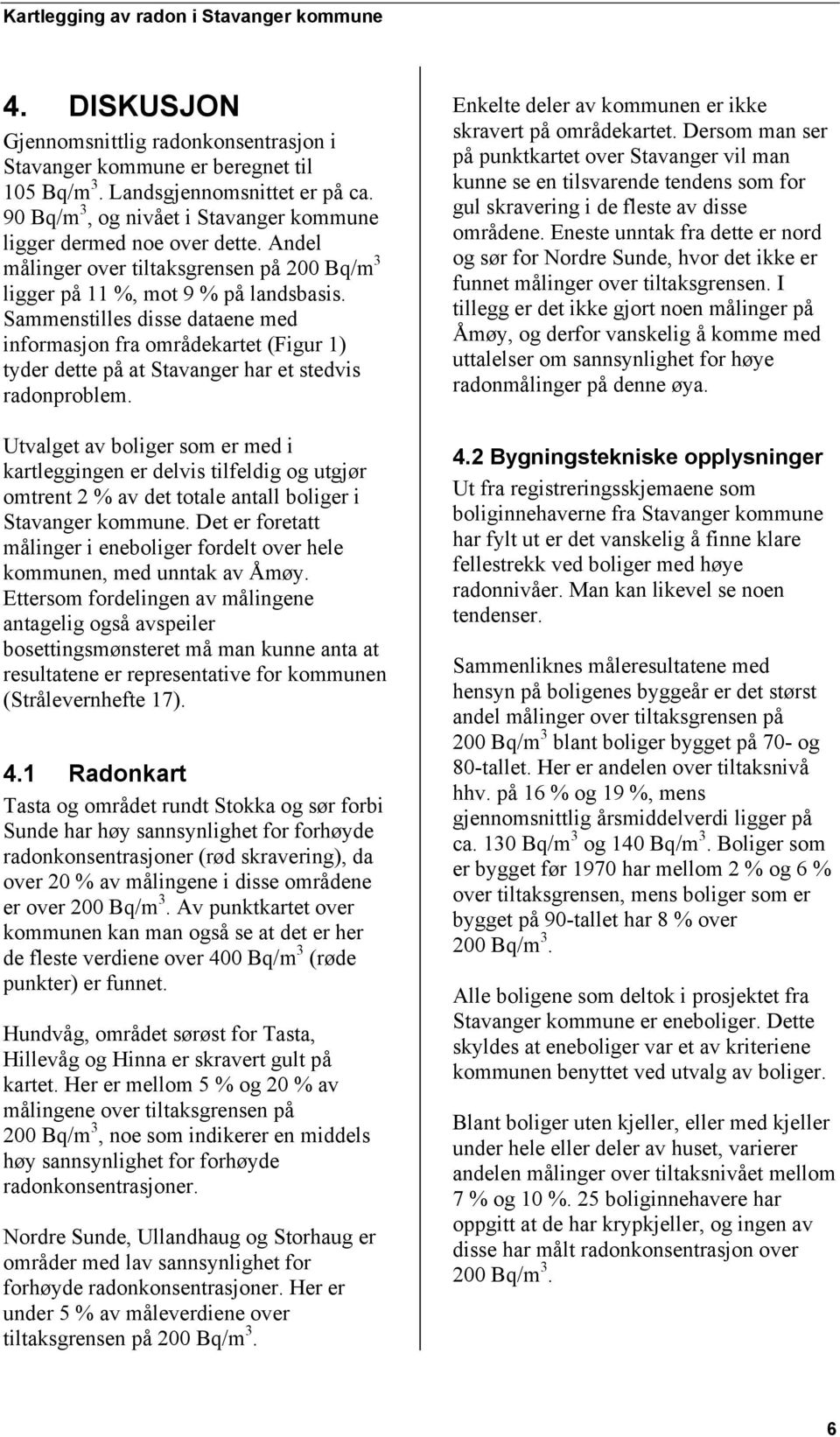 Sammenstilles disse dataene med informasjon fra områdekartet (Figur 1) tyder dette på at Stavanger har et stedvis radonproblem.