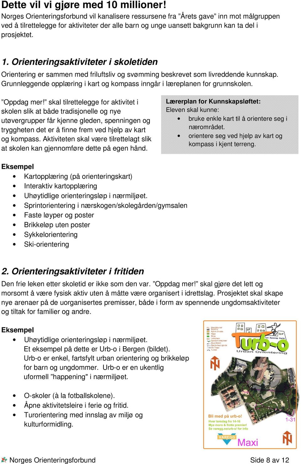 Orienteringsaktiviteter i skoletiden Orientering er sammen med friluftsliv og svømming beskrevet som livreddende kunnskap.