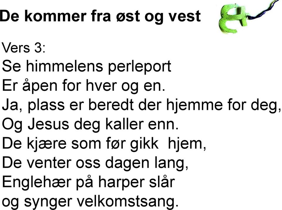 Ja, plass er beredt der hjemme for deg, Og Jesus deg kaller