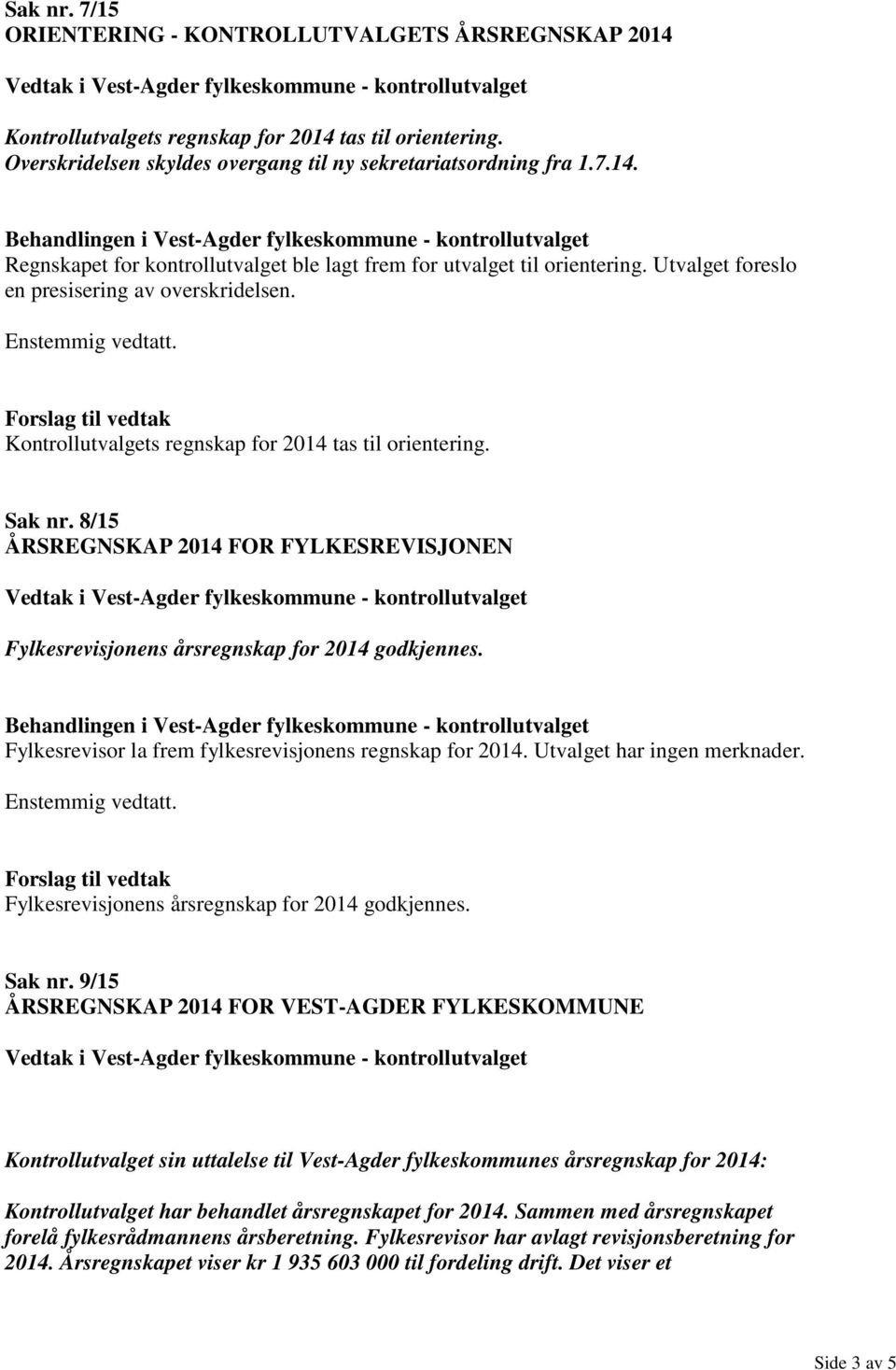 8/15 ÅRSREGNSKAP 2014 FOR FYLKESREVISJONEN Fylkesrevisjonens årsregnskap for 2014 godkjennes. Fylkesrevisor la frem fylkesrevisjonens regnskap for 2014. Utvalget har ingen merknader.