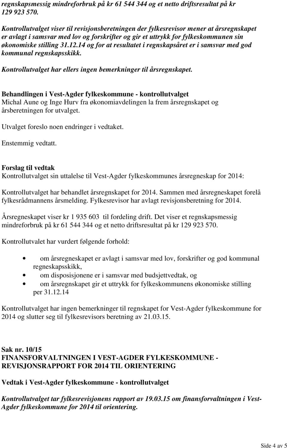 14 og for at resultatet i regnskapsåret er i samsvar med god kommunal regnskapsskikk. Kontrollutvalget har ellers ingen bemerkninger til årsregnskapet.