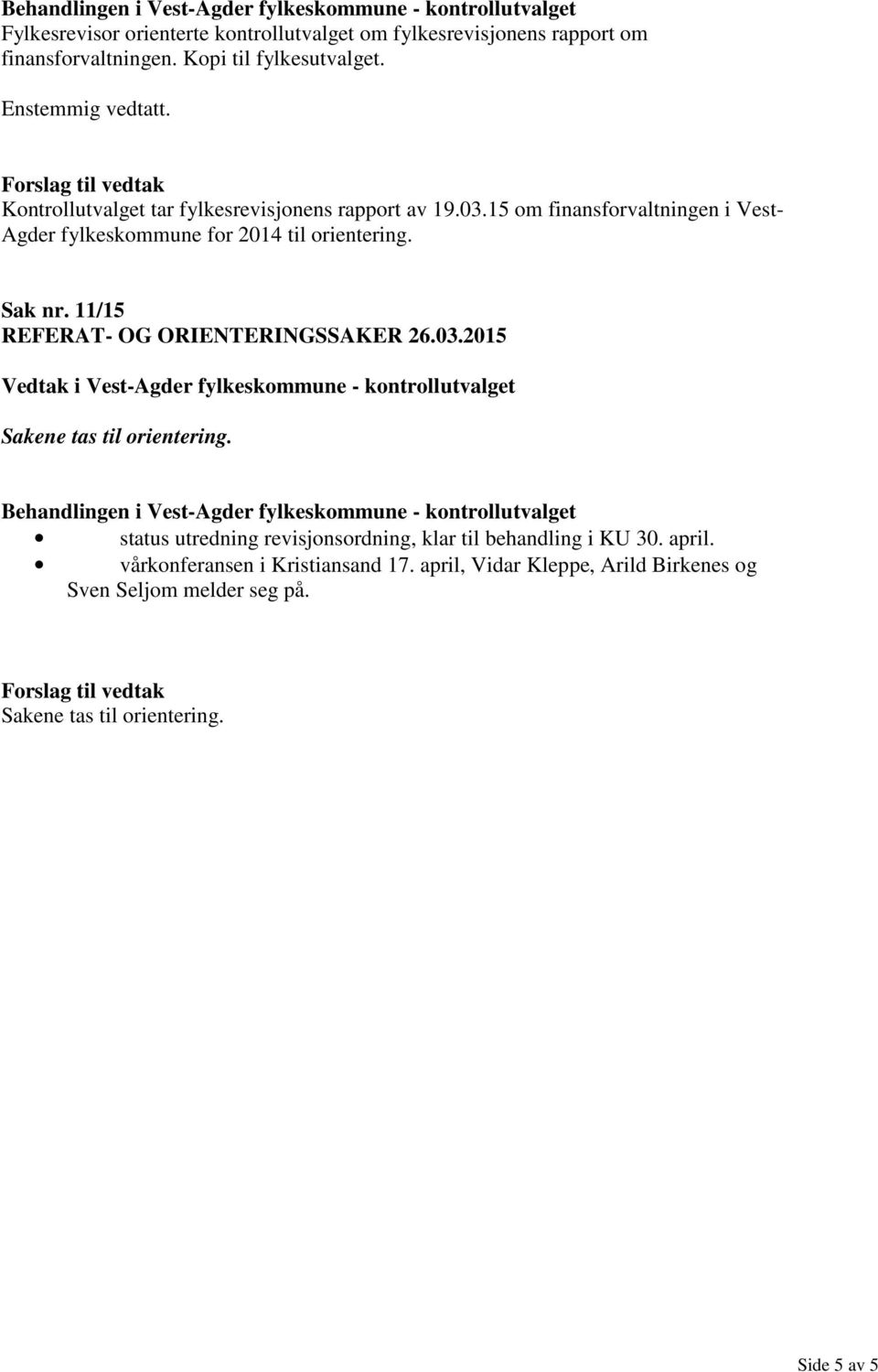 15 om finansforvaltningen i Vest- Agder fylkeskommune for 2014 til orientering. Sak nr. 11/15 REFERAT- OG ORIENTERINGSSAKER 26.03.