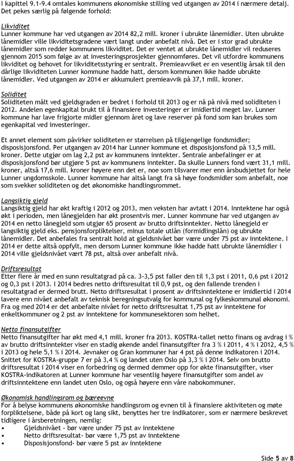 Det er ventet at ubrukte lånemidler vil reduseres gjennom 2015 som følge av at investeringsprosjekter gjennomføres. Det vil utfordre kommunens likviditet og behovet for likviditetsstyring er sentralt.