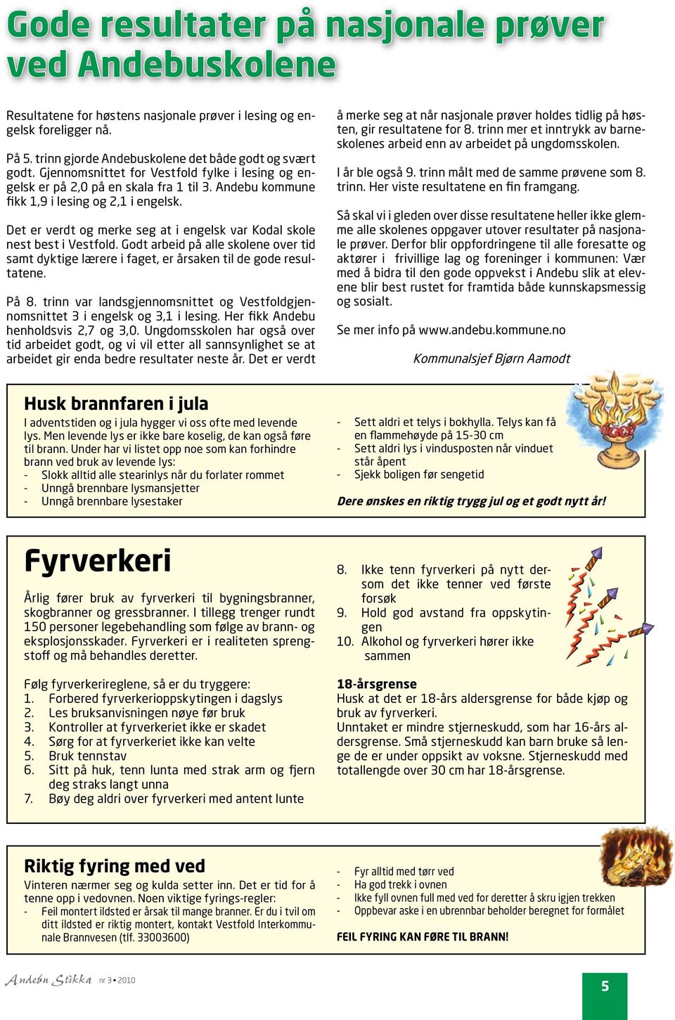 Det er verdt og merke seg at i engelsk var Kodal skole nest best i Vestfold. Godt arbeid på alle skolene over tid samt dyktige lærere i faget, er årsaken til de gode resultatene. På 8.