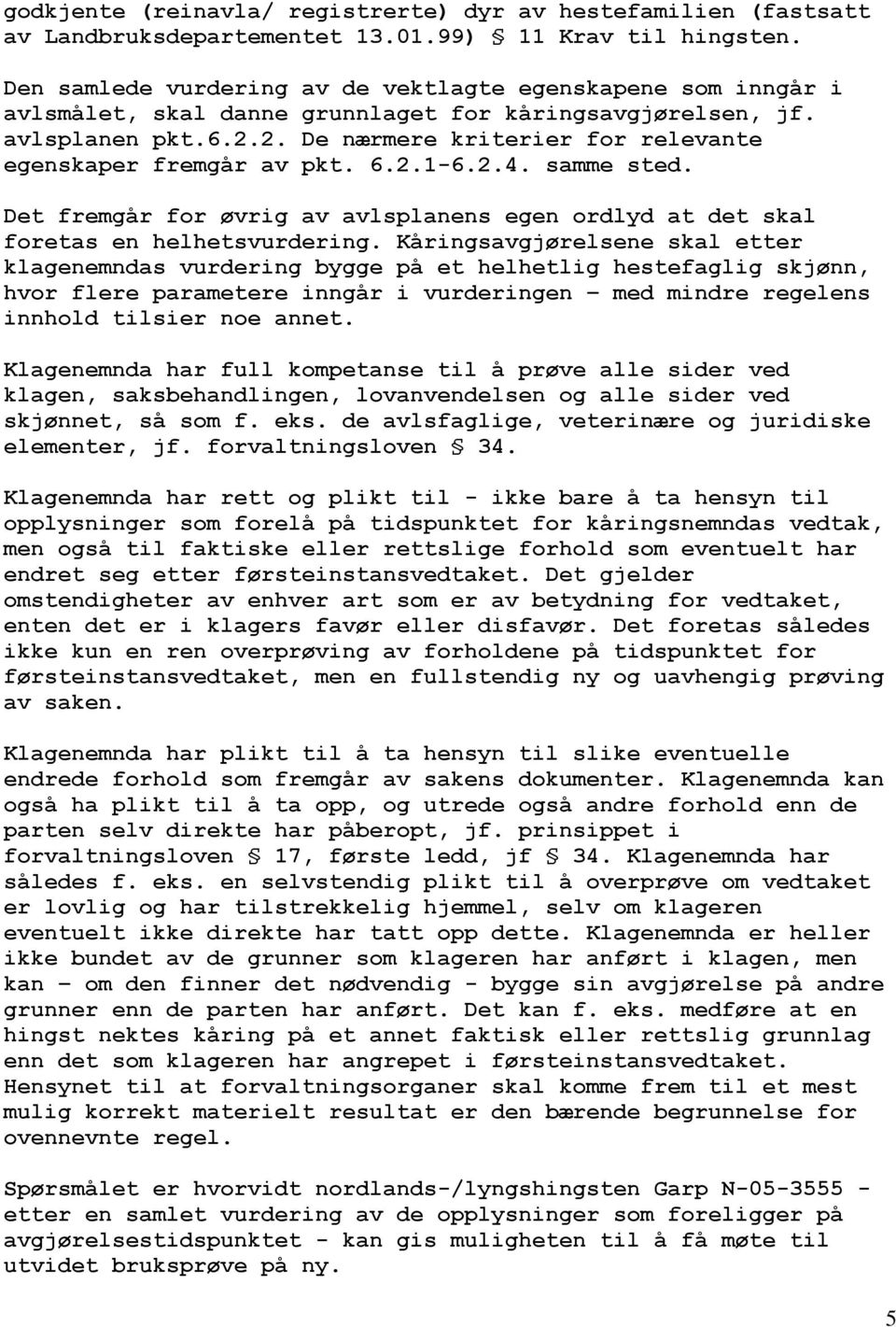 2. De nærmere kriterier for relevante egenskaper fremgår av pkt. 6.2.1-6.2.4. samme sted. Det fremgår for øvrig av avlsplanens egen ordlyd at det skal foretas en helhetsvurdering.