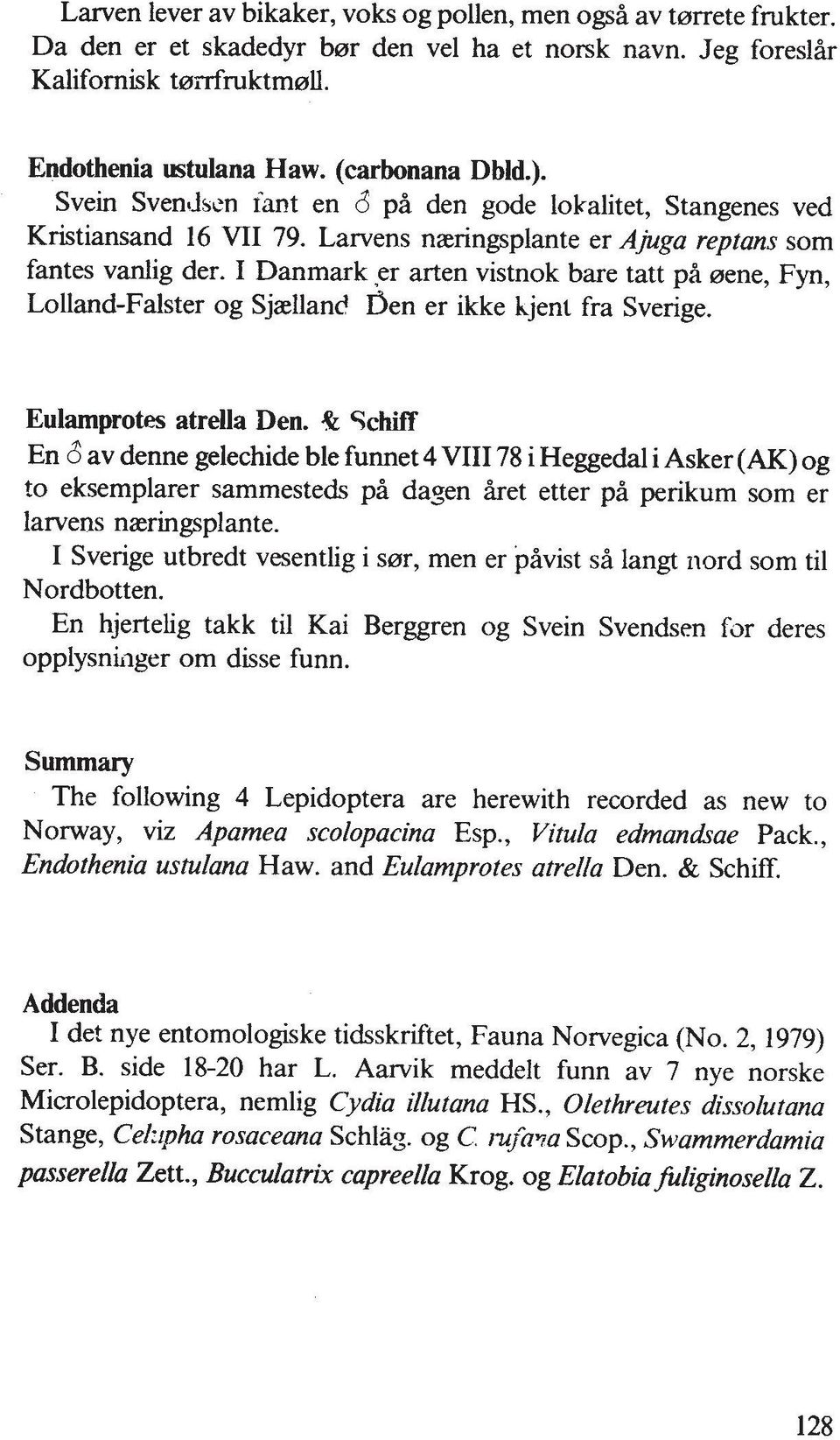 I Danmark er arten vistnok bare tatt pb oene, Fyn, Lolland-Falster og Sjaellanc' oen er ikke kjent fra Sverige. Eulamprotes atrella Den.