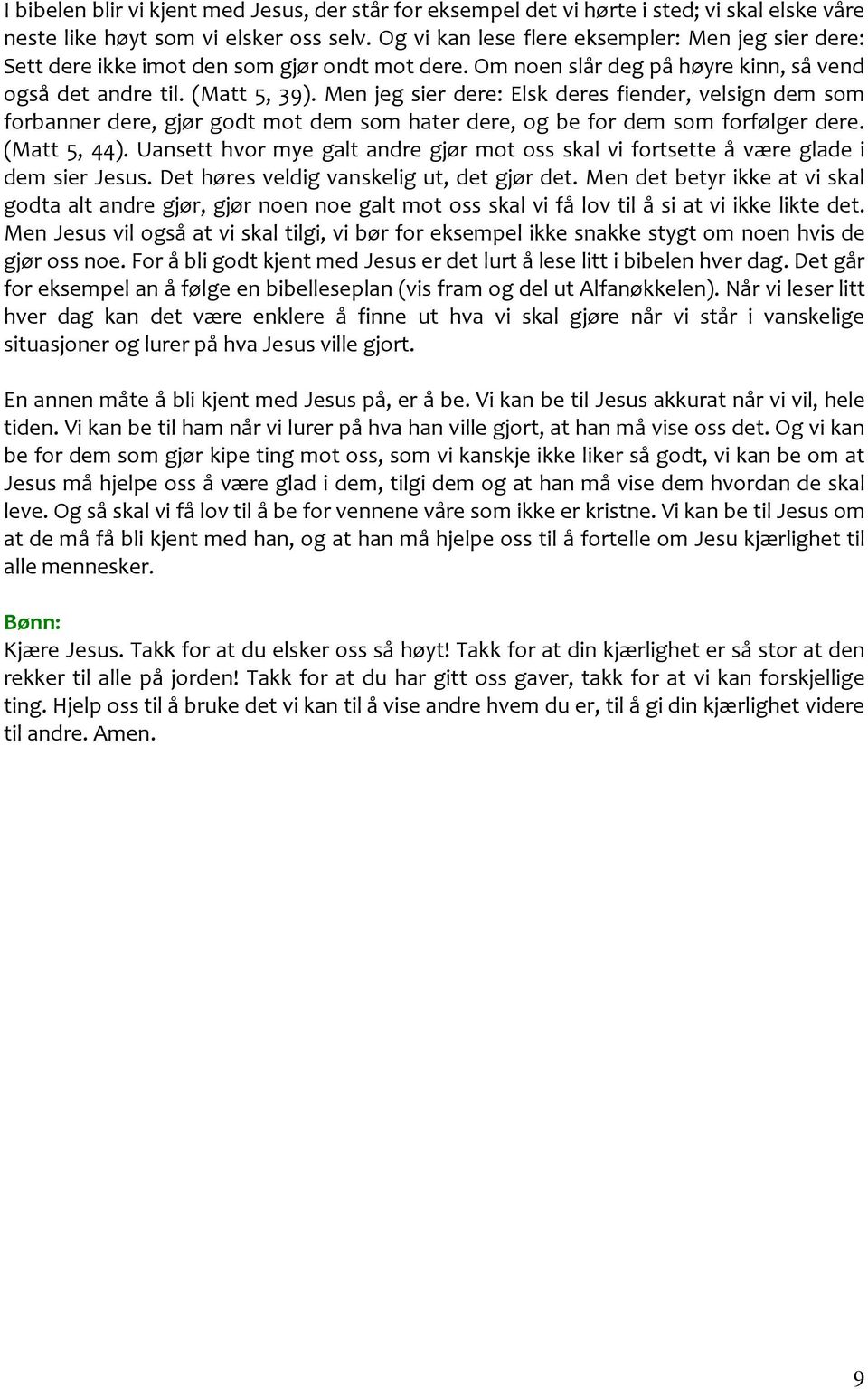 Men jeg sier dere: Elsk deres fiender, velsign dem som forbanner dere, gjør godt mot dem som hater dere, og be for dem som forfølger dere. (Matt 5, 44).