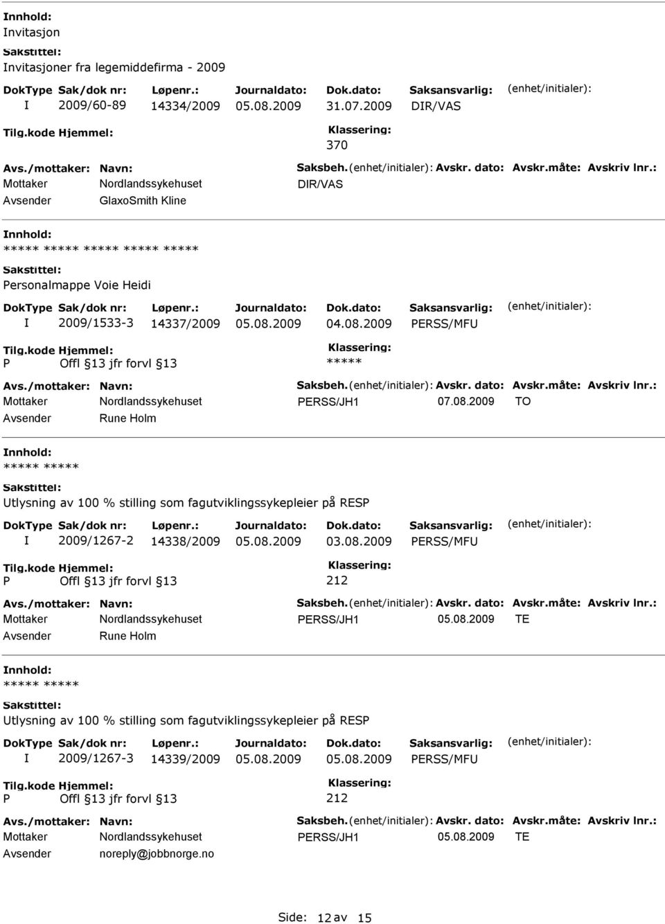 2009 TO Rune Holm nnhold: tlysning av 100 % stilling som fagutviklingssykepleier på RES 2009/1267-2 14338/2009 ERSS/MF Avs./mottaker: Navn: Saksbeh. Avskr. dato: Avskr.måte: Avskriv lnr.