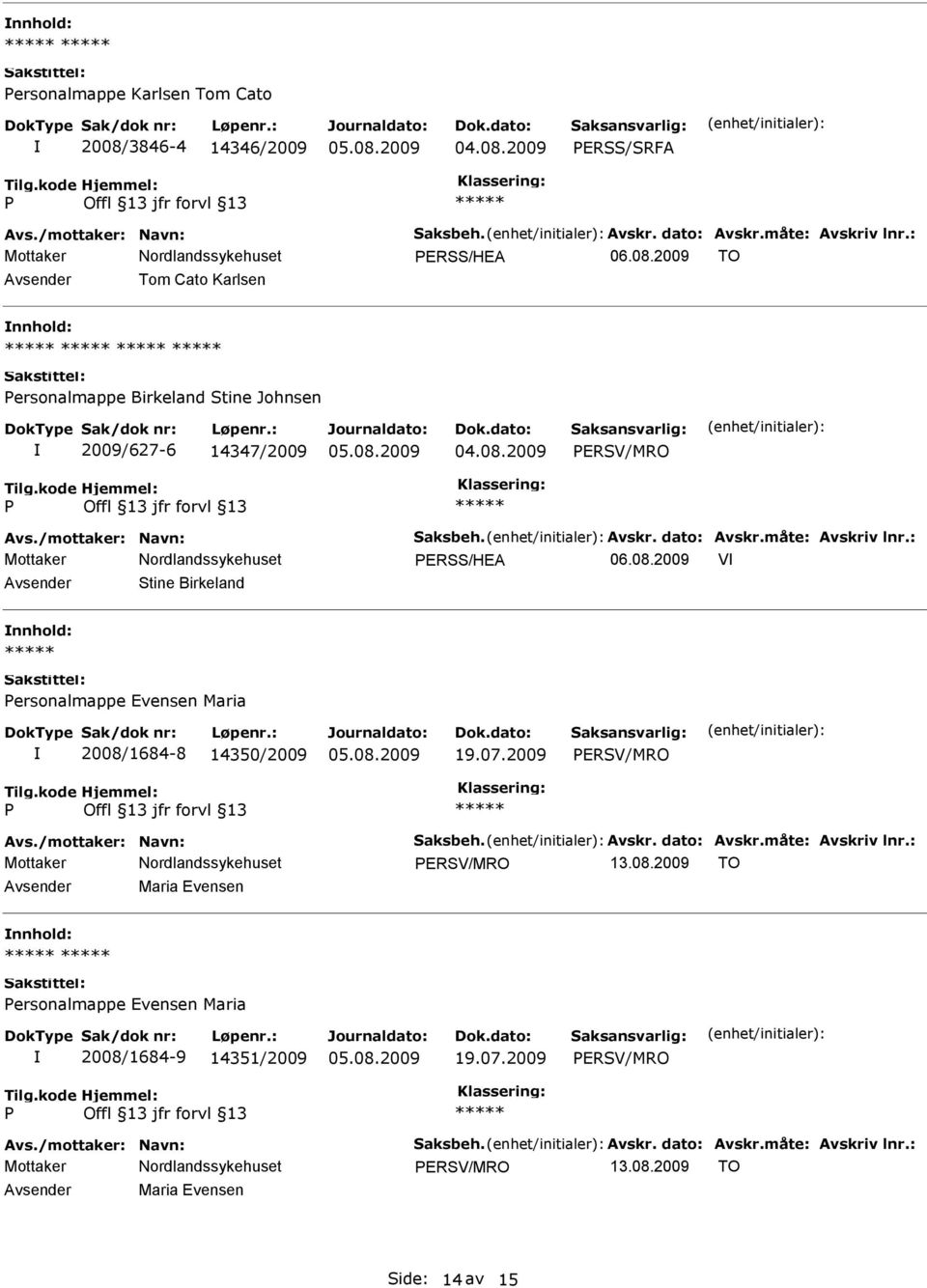 2009 ERSV/MRO Avs./mottaker: Navn: Saksbeh. Avskr. dato: Avskr.måte: Avskriv lnr.: ERSV/MRO Maria Evensen nnhold: ersonalmappe Evensen Maria 2008/1684-9 14351/2009 19.07.