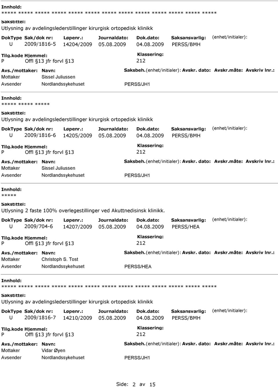 måte: Avskriv lnr.: Mottaker Sissel Juliussen ERSS/JH1 nnhold: tlysning 2 faste 100% overlegestillinger ved Akuttnedisinsk klinikk. 2009/704-6 14207/2009 ERSS/HEA Avs./mottaker: Navn: Saksbeh. Avskr. dato: Avskr.