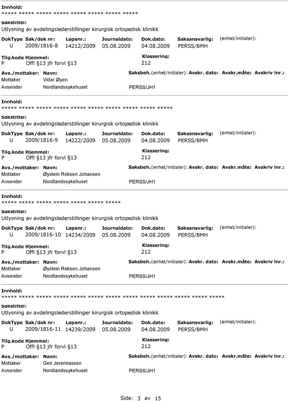 måte: Avskriv lnr.: Mottaker Øystein Reksen Johansen ERSS/JH1 nnhold: tlysning av avdelingslederstillinger kirurgisk ortopedisk klinikk 2009/1816-10 14234/2009 ERSS/BMH Avs./mottaker: Navn: Saksbeh.