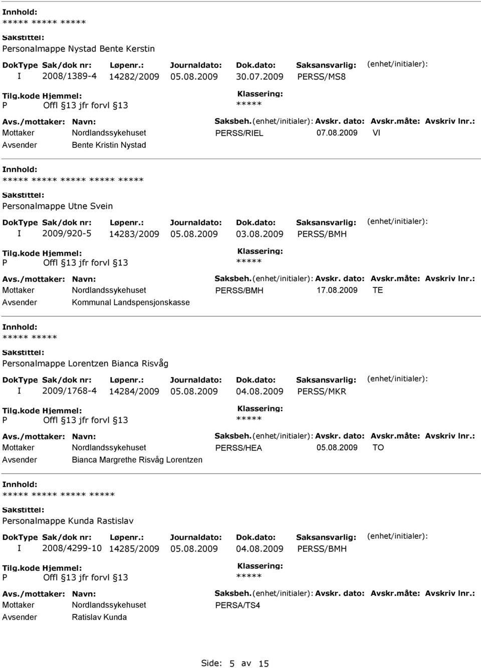 2009 TE Kommunal Landspensjonskasse nnhold: ersonalmappe Lorentzen Bianca Risvåg 2009/1768-4 14284/2009 ERSS/MKR Avs./mottaker: Navn: Saksbeh. Avskr. dato: Avskr.måte: Avskriv lnr.
