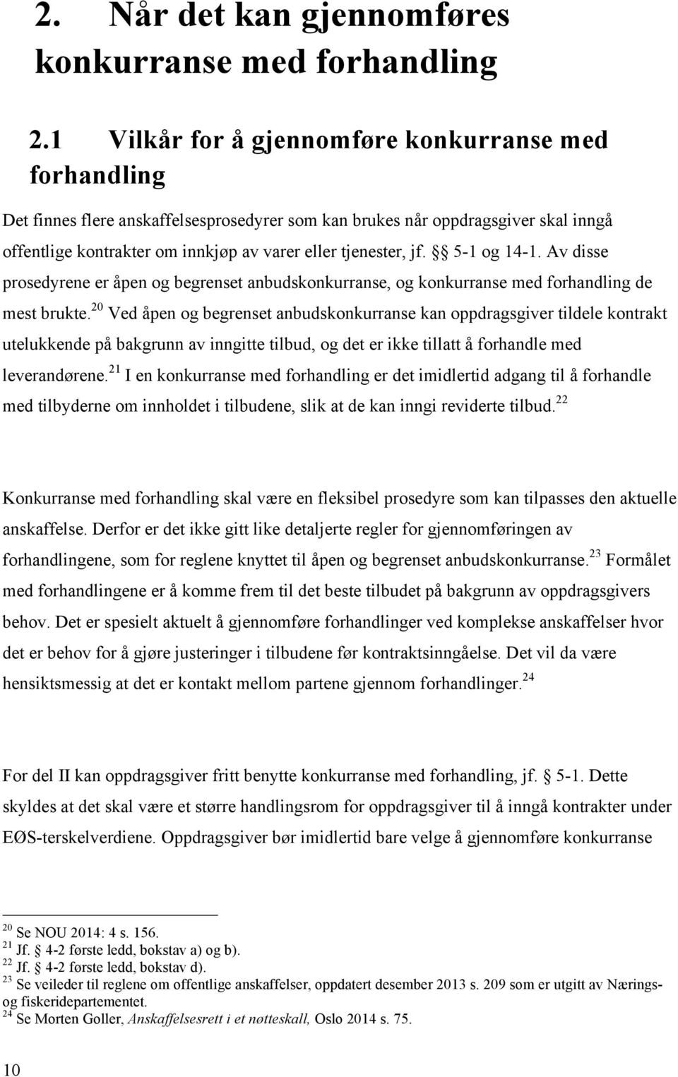 jf. 5-1 og 14-1. Av disse prosedyrene er åpen og begrenset anbudskonkurranse, og konkurranse med forhandling de mest brukte.