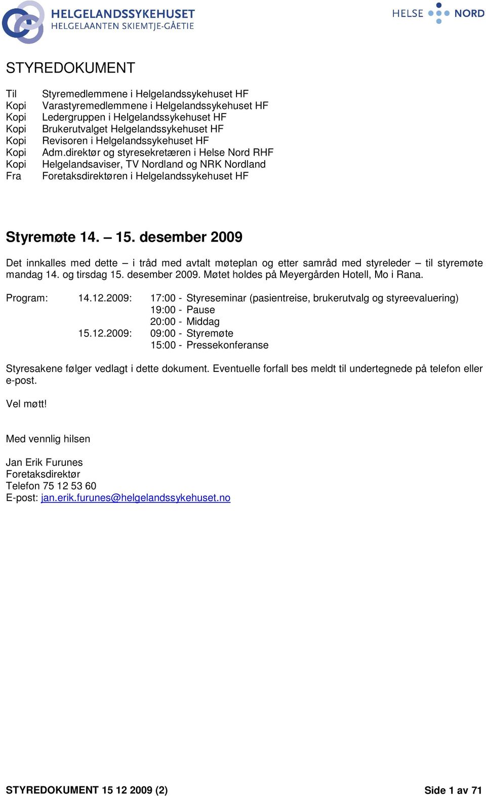 direktør og styresekretæren i Helse Nord RHF Helgelandsaviser, TV Nordland og NRK Nordland Foretaksdirektøren i Helgelandssykehuset HF Styremøte 14. 15.