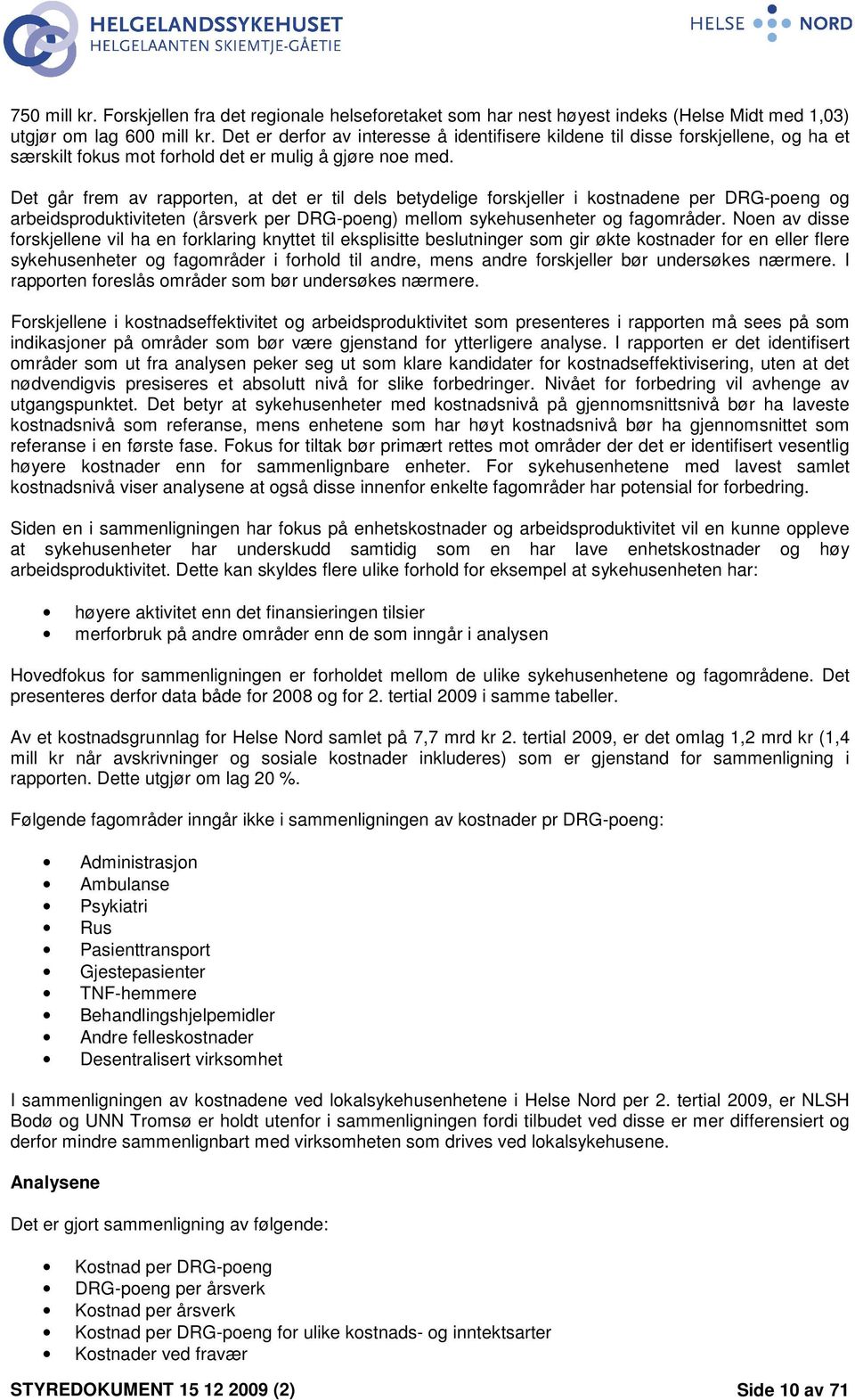 Det går frem av rapporten, at det er til dels betydelige forskjeller i kostnadene per DRG-poeng og arbeidsproduktiviteten (årsverk per DRG-poeng) mellom sykehusenheter og fagområder.