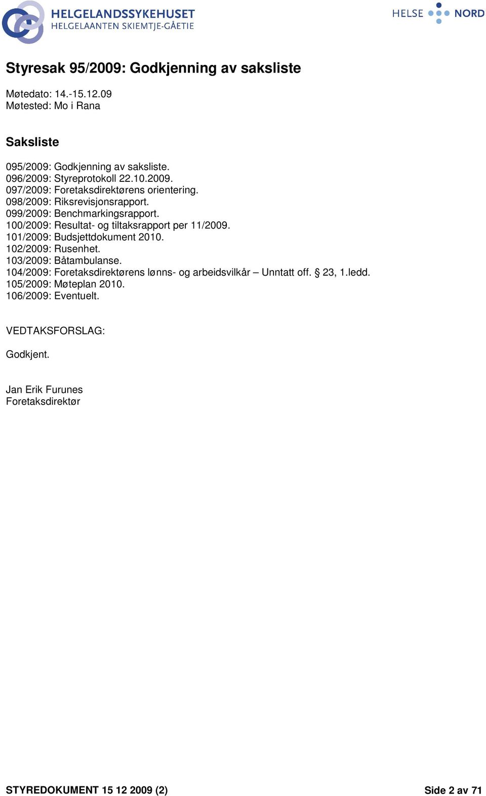 100/2009: Resultat- og tiltaksrapport per 11/2009. 101/2009: Budsjettdokument 2010. 102/2009: Rusenhet. 103/2009: Båtambulanse.