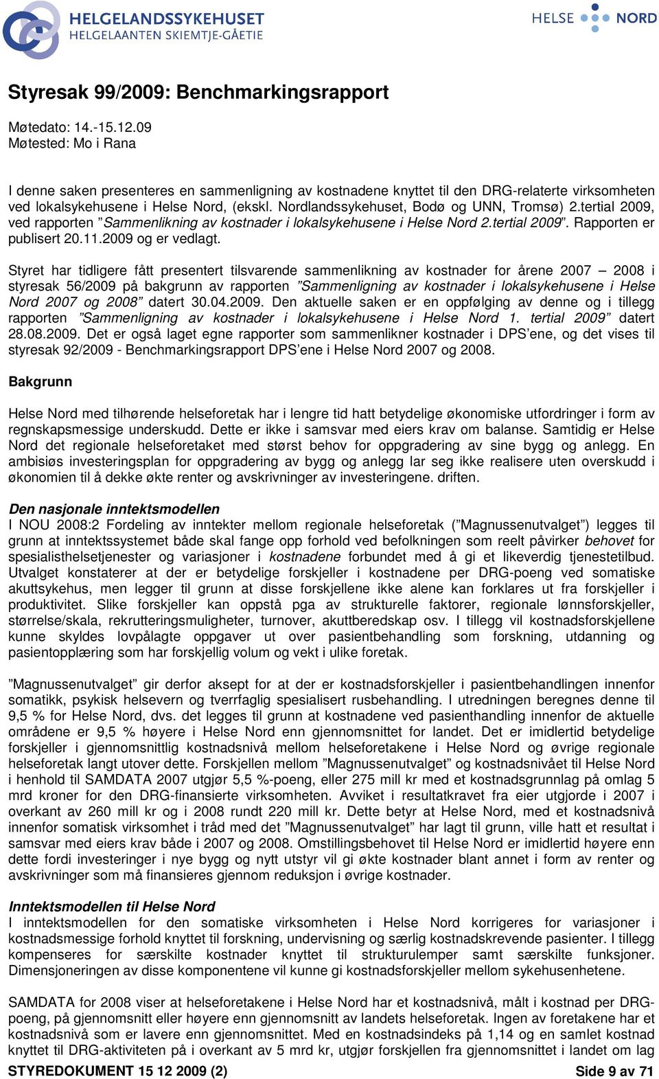 Nordlandssykehuset, Bodø og UNN, Tromsø) 2.tertial 2009, ved rapporten Sammenlikning av kostnader i lokalsykehusene i Helse Nord 2.tertial 2009. Rapporten er publisert 20.11.2009 og er vedlagt.
