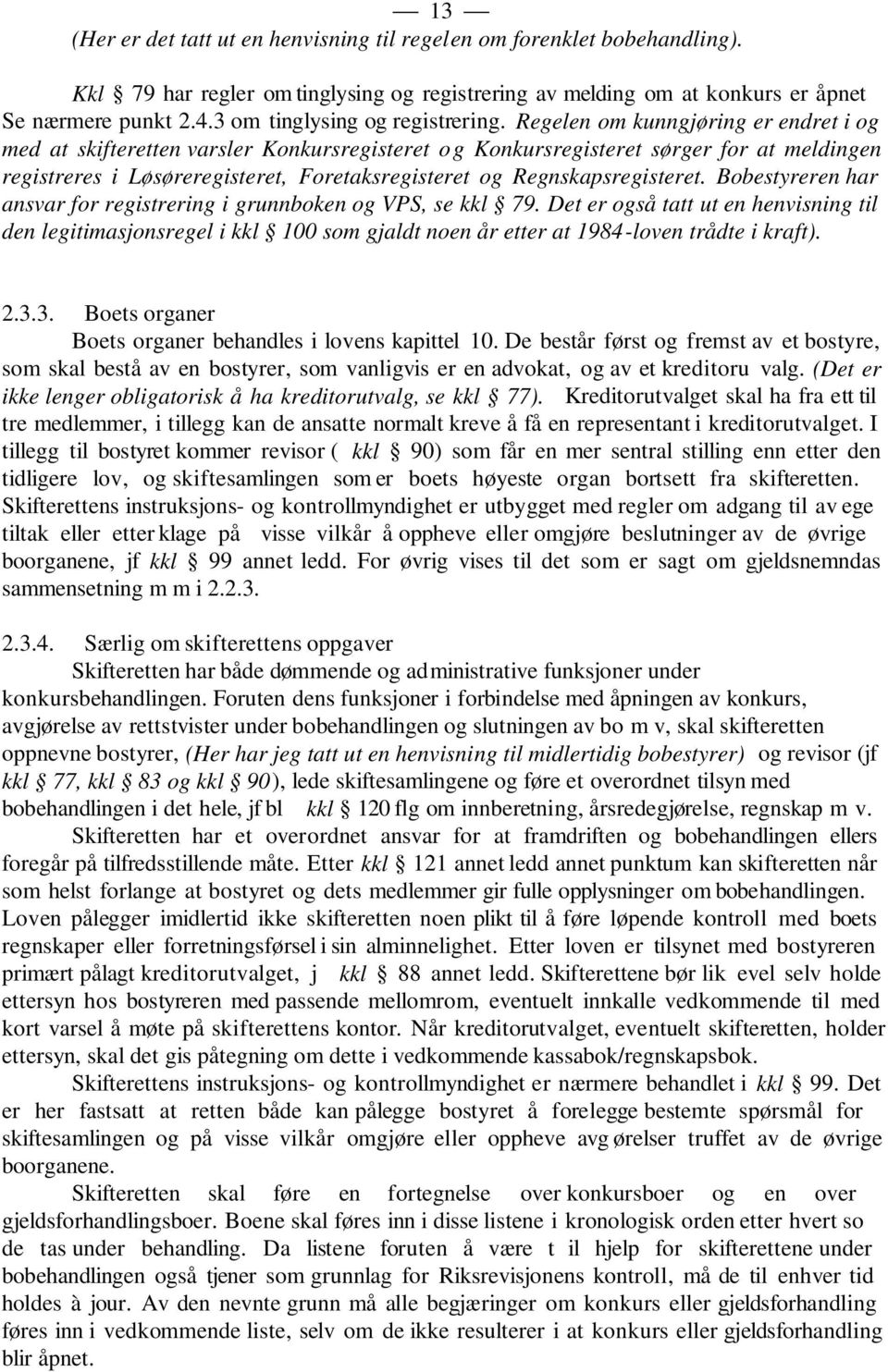 Regelen om kunngjøring er endret i og med at skifteretten varsler Konkursregisteret og Konkursregisteret sørger for at meldingen registreres i Løsøreregisteret, Foretaksregisteret og