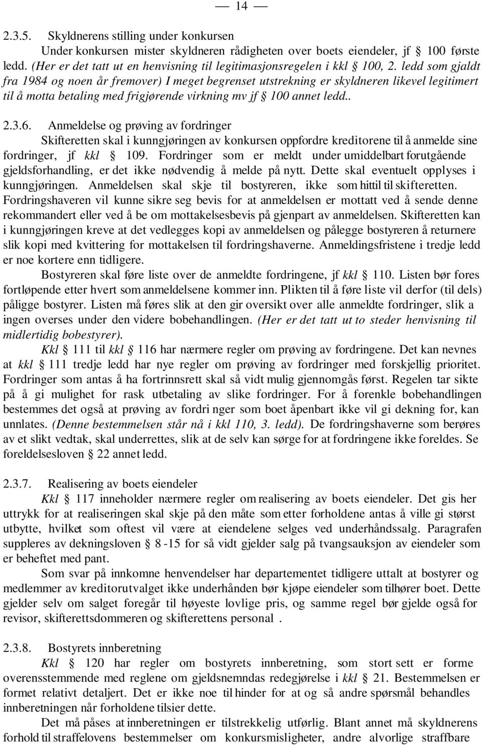 ledd som gjaldt fra 1984 og noen år fremover) I meget begrenset utstrekning er skyldneren likevel legitimert til å motta betaling med frigjørende virkning mv jf 100 annet ledd.. 2.3.6.