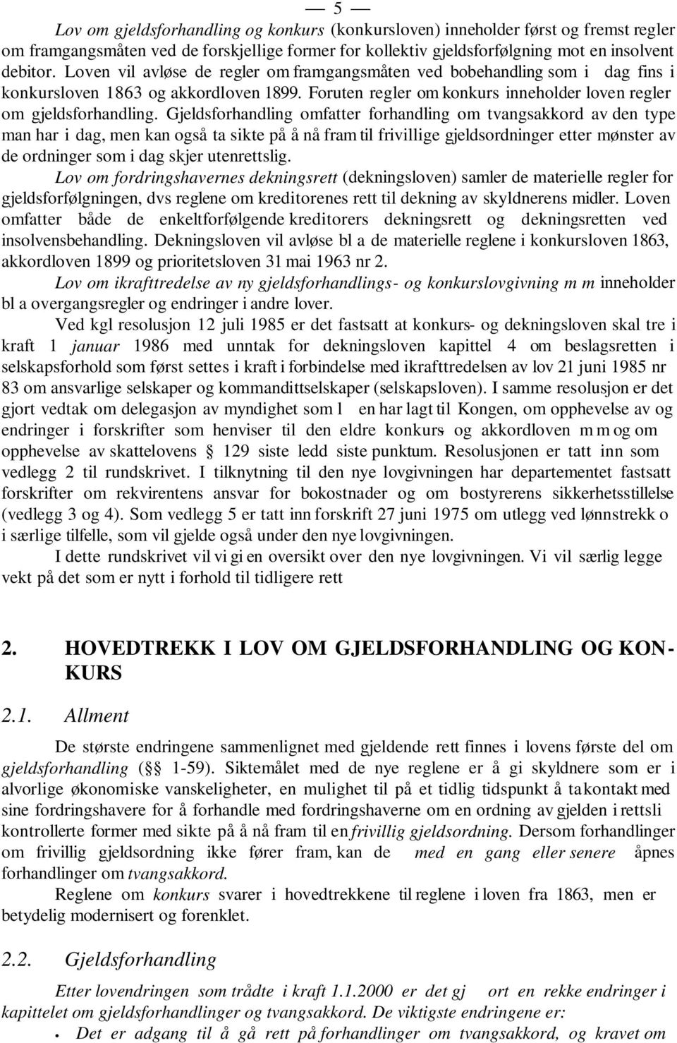 Gjeldsforhandling omfatter forhandling om tvangsakkord av den type man har i dag, men kan også ta sikte på å nå fram til frivillige gjeldsordninger etter mønster av de ordninger som i dag skjer